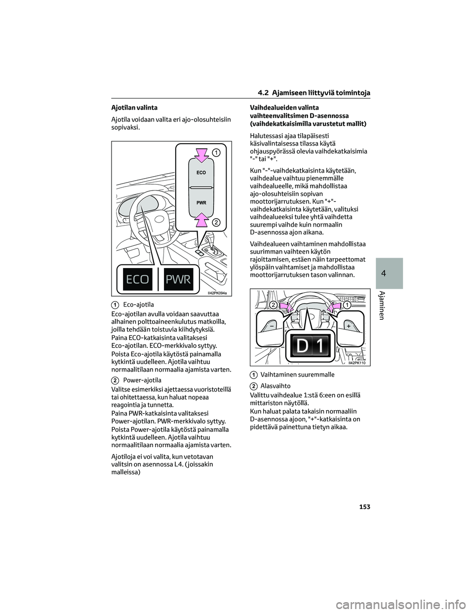 TOYOTA HILUX 2021 Omistajan Käsikirja (in Finnish) Ajotilan valinta
Ajotila voidaan valita eri ajo-olosuhteisiin
sopivaksi.
1Eco-ajotila
Eco-ajotilan avulla voidaan saavuttaa
alhainen polttoaineenkulutus matkoilla,
joilla tehdään toistuvia kiihdytyk TOYOTA HILUX 2021 Omistajan Käsikirja (in Finnish) Ajotilan valinta
Ajotila voidaan valita eri ajo-olosuhteisiin
sopivaksi.
1Eco-ajotila
Eco-ajotilan avulla voidaan saavuttaa
alhainen polttoaineenkulutus matkoilla,
joilla tehdään toistuvia kiihdytyk