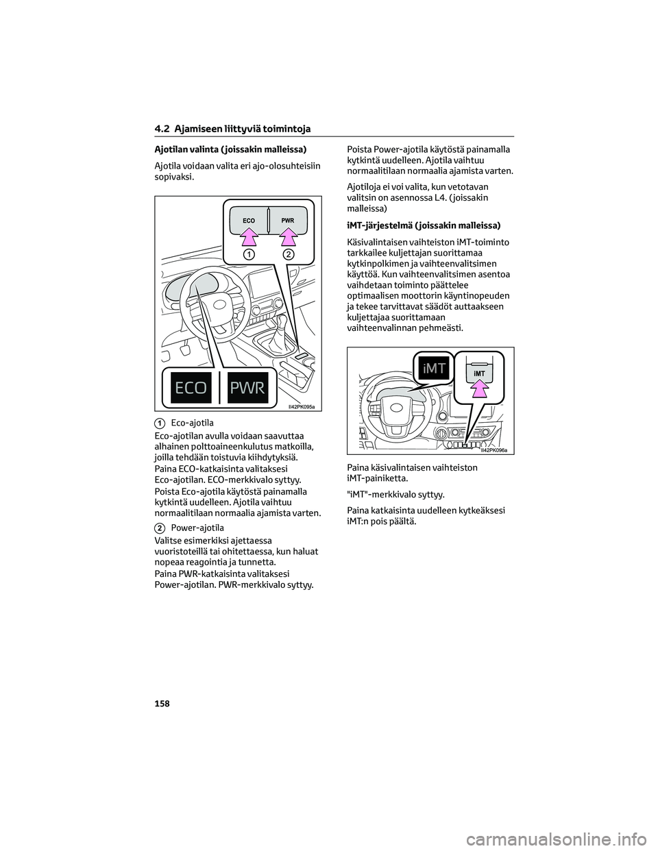 TOYOTA HILUX 2021 Omistajan Käsikirja (in Finnish) Ajotilan valinta ( joissakin malleissa)
Ajotila voidaan valita eri ajo-olosuhteisiin
sopivaksi.
1Eco-ajotila
Eco-ajotilan avulla voidaan saavuttaa
alhainen polttoaineenkulutus matkoilla,
joilla tehdä TOYOTA HILUX 2021 Omistajan Käsikirja (in Finnish) Ajotilan valinta ( joissakin malleissa)
Ajotila voidaan valita eri ajo-olosuhteisiin
sopivaksi.
1Eco-ajotila
Eco-ajotilan avulla voidaan saavuttaa
alhainen polttoaineenkulutus matkoilla,
joilla tehdä