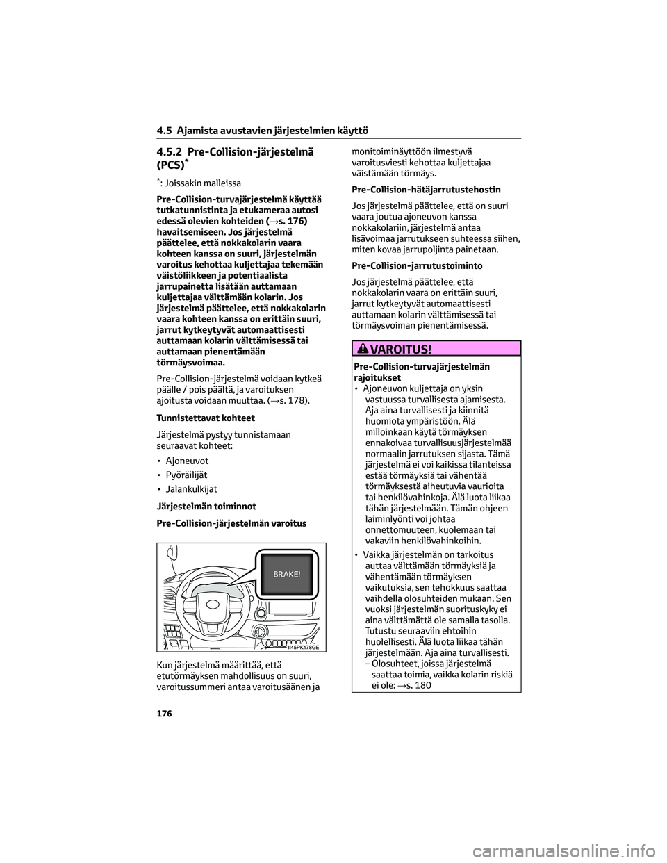 TOYOTA HILUX 2021  Omistajan Käsikirja (in Finnish) 4.5.2 Pre-Collision-järjestelmä
(PCS)*
*: Joissakin malleissa
Pre-Collision-turvajärjestelmä käyttää
tutkatunnistinta ja etukameraa autosi
edessä olevien kohteiden (→s. 176)
havaitsemiseen. 