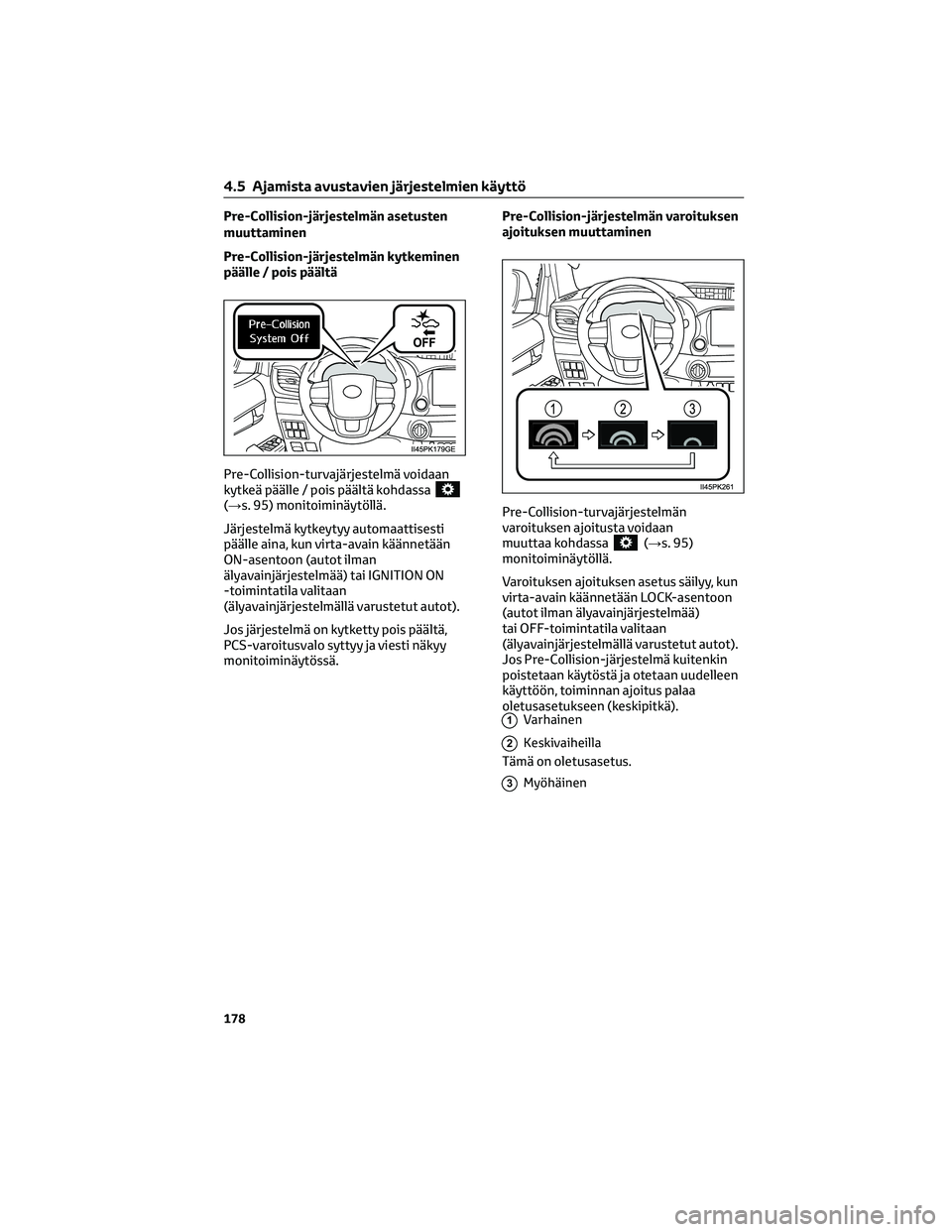 TOYOTA HILUX 2021  Omistajan Käsikirja (in Finnish) Pre-Collision-järjestelmän asetusten
muuttaminen
Pre-Collision-järjestelmän kytkeminen
päälle / pois päältä
Pre-Collision-turvajärjestelmä voidaan
kytkeä päälle / pois päältä kohdassa