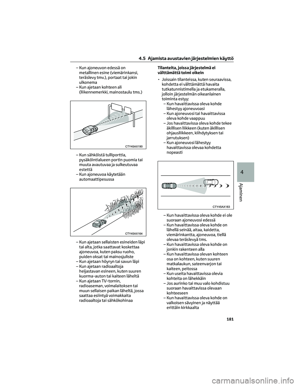 TOYOTA HILUX 2021  Omistajan Käsikirja (in Finnish) – Kun ajoneuvon edessä on
metallinen esine (viemärinkansi,
teräslevy tmv.), portaat tai jokin
ulkonema
– Kun ajetaan kohteen ali
(liikennemerkki, mainostaulu tms.)
– Kun sähköistä tullipor