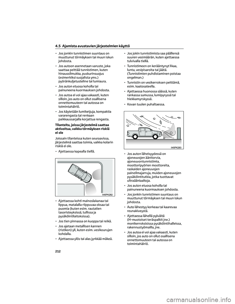 TOYOTA HILUX 2021  Omistajan Käsikirja (in Finnish) • Jos jonkin tunnistimen suuntaus on
muuttunut törmäyksen tai muun iskun
johdosta.
• Jos autoon asennetaan varuste, joka
saattaa peittää tunnistimen, kuten
hinaussilmukka, puskurinsuojus
(esim