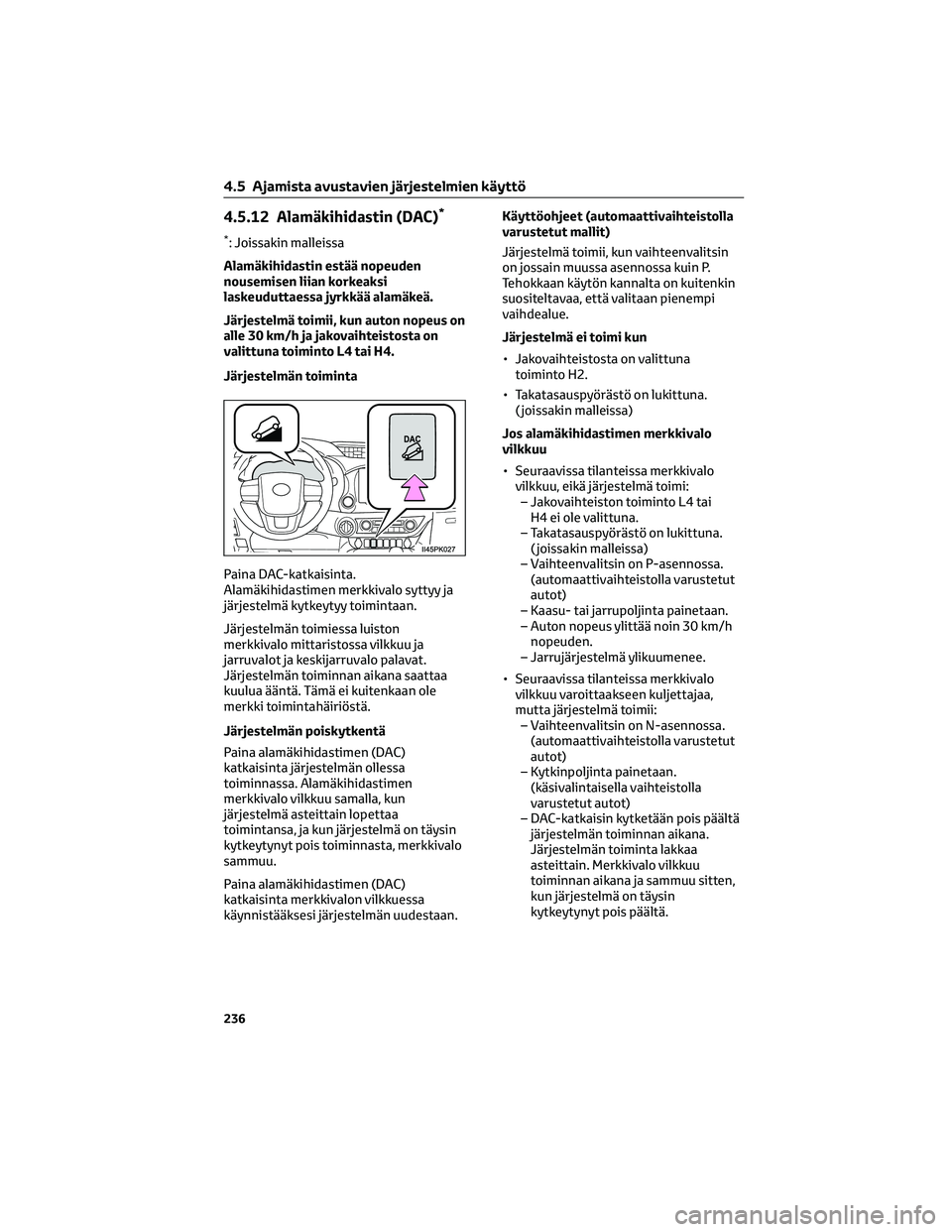 TOYOTA HILUX 2021 Omistajan Käsikirja (in Finnish) 4.5.12 Alamäkihidastin (DAC)*
*: Joissakin malleissa
Alamäkihidastin estää nopeuden
nousemisen liian korkeaksi
laskeuduttaessa jyrkkää alamäkeä.
Järjestelmä toimii, kun auton nopeus on
alle TOYOTA HILUX 2021 Omistajan Käsikirja (in Finnish) 4.5.12 Alamäkihidastin (DAC)*
*: Joissakin malleissa
Alamäkihidastin estää nopeuden
nousemisen liian korkeaksi
laskeuduttaessa jyrkkää alamäkeä.
Järjestelmä toimii, kun auton nopeus on
alle