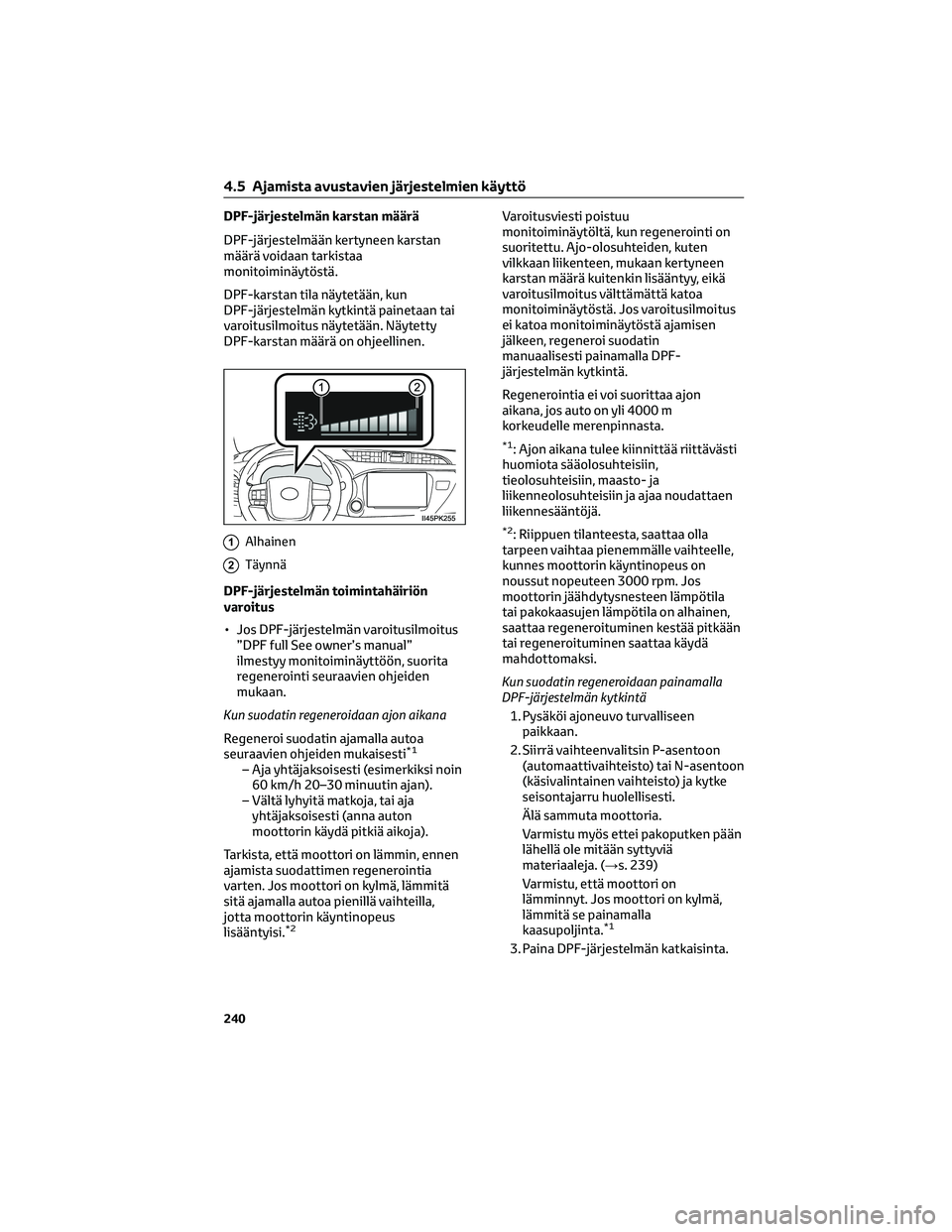 TOYOTA HILUX 2021 Omistajan Käsikirja (in Finnish) DPF-järjestelmän karstan määrä
DPF-järjestelmään kertyneen karstan
määrä voidaan tarkistaa
monitoiminäytöstä.
DPF-karstan tila näytetään, kun
DPF-järjestelmän kytkintä painetaan ta TOYOTA HILUX 2021 Omistajan Käsikirja (in Finnish) DPF-järjestelmän karstan määrä
DPF-järjestelmään kertyneen karstan
määrä voidaan tarkistaa
monitoiminäytöstä.
DPF-karstan tila näytetään, kun
DPF-järjestelmän kytkintä painetaan ta