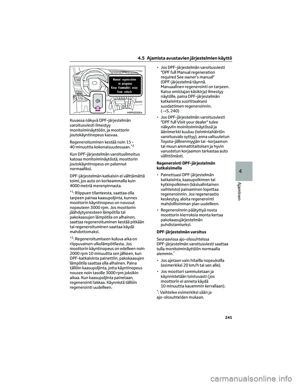 TOYOTA HILUX 2021 Omistajan Käsikirja (in Finnish) Kuvassa näkyvä DPF-järjestelmän
varoitusviesti ilmestyy
monitoiminäyttöön, ja moottorin
joutokäyntinopeus kasvaa.
Regeneroituminen kestää noin 15 -
40 minuuttia kokonaisuudessaan.
*2
Kun DPF TOYOTA HILUX 2021 Omistajan Käsikirja (in Finnish) Kuvassa näkyvä DPF-järjestelmän
varoitusviesti ilmestyy
monitoiminäyttöön, ja moottorin
joutokäyntinopeus kasvaa.
Regeneroituminen kestää noin 15 -
40 minuuttia kokonaisuudessaan.
*2
Kun DPF