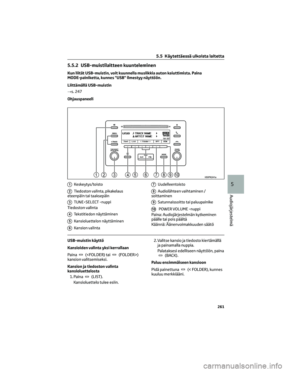 TOYOTA HILUX 2021 Omistajan Käsikirja (in Finnish) 5.5.2 USB-muistilaitteen kuunteleminen
Kun liität USB-muistin, voit kuunnella musiikkia auton kaiuttimista. Paina
MODE-painiketta, kunnes "USB" ilmestyy näyttöön.
Liittämällä USB-muisti TOYOTA HILUX 2021 Omistajan Käsikirja (in Finnish) 5.5.2 USB-muistilaitteen kuunteleminen
Kun liität USB-muistin, voit kuunnella musiikkia auton kaiuttimista. Paina
MODE-painiketta, kunnes "USB" ilmestyy näyttöön.
Liittämällä USB-muisti
