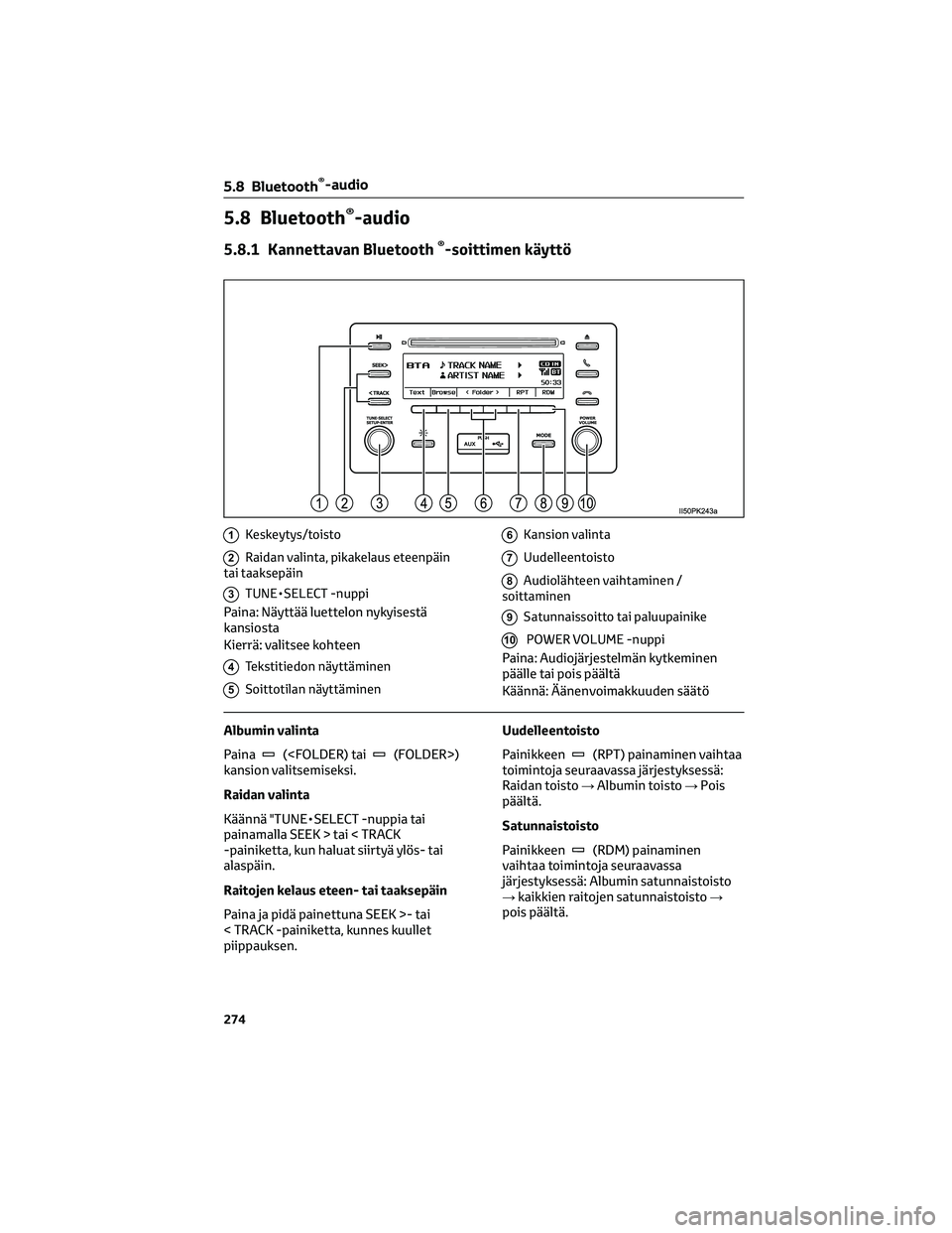 TOYOTA HILUX 2021 Omistajan Käsikirja (in Finnish) 5.8 Bluetooth®-audio
5.8.1 Kannettavan Bluetooth®-soittimen käyttö
1Keskeytys/toisto
2Raidan valinta, pikakelaus eteenpäin
tai taaksepäin
3TUNE•SELECT -nuppi
Paina: Näyttää luettelon nykyis TOYOTA HILUX 2021 Omistajan Käsikirja (in Finnish) 5.8 Bluetooth®-audio
5.8.1 Kannettavan Bluetooth®-soittimen käyttö
1Keskeytys/toisto
2Raidan valinta, pikakelaus eteenpäin
tai taaksepäin
3TUNE•SELECT -nuppi
Paina: Näyttää luettelon nykyis