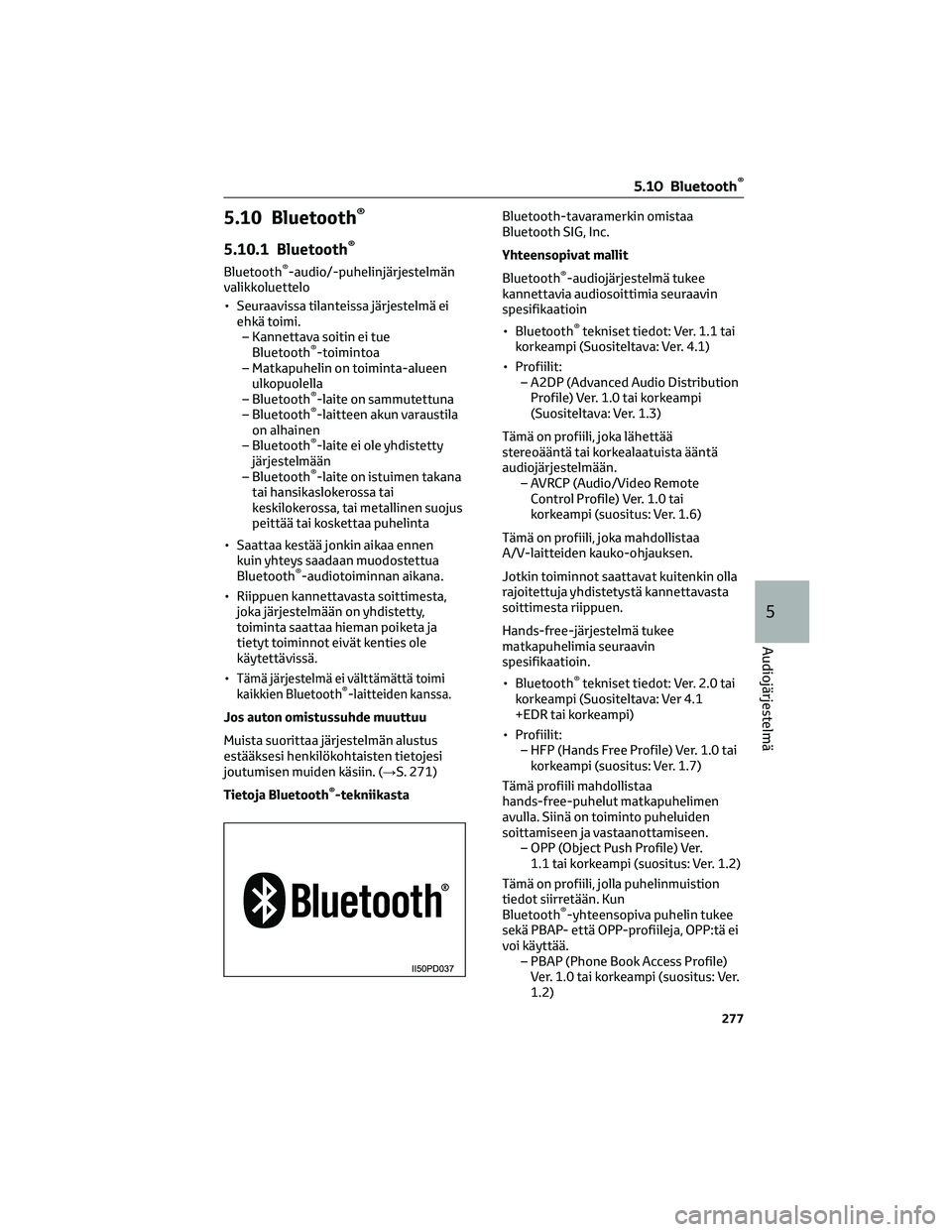 TOYOTA HILUX 2021 Omistajan Käsikirja (in Finnish) 5.10 Bluetooth®
5.10.1 Bluetooth®
Bluetooth®-audio/-puhelinjärjestelmän
valikkoluettelo
• Seuraavissa tilanteissa järjestelmä ei
ehkä toimi.
– Kannettava soitin ei tue
Bluetooth
®-toimint TOYOTA HILUX 2021 Omistajan Käsikirja (in Finnish) 5.10 Bluetooth®
5.10.1 Bluetooth®
Bluetooth®-audio/-puhelinjärjestelmän
valikkoluettelo
• Seuraavissa tilanteissa järjestelmä ei
ehkä toimi.
– Kannettava soitin ei tue
Bluetooth
®-toimint