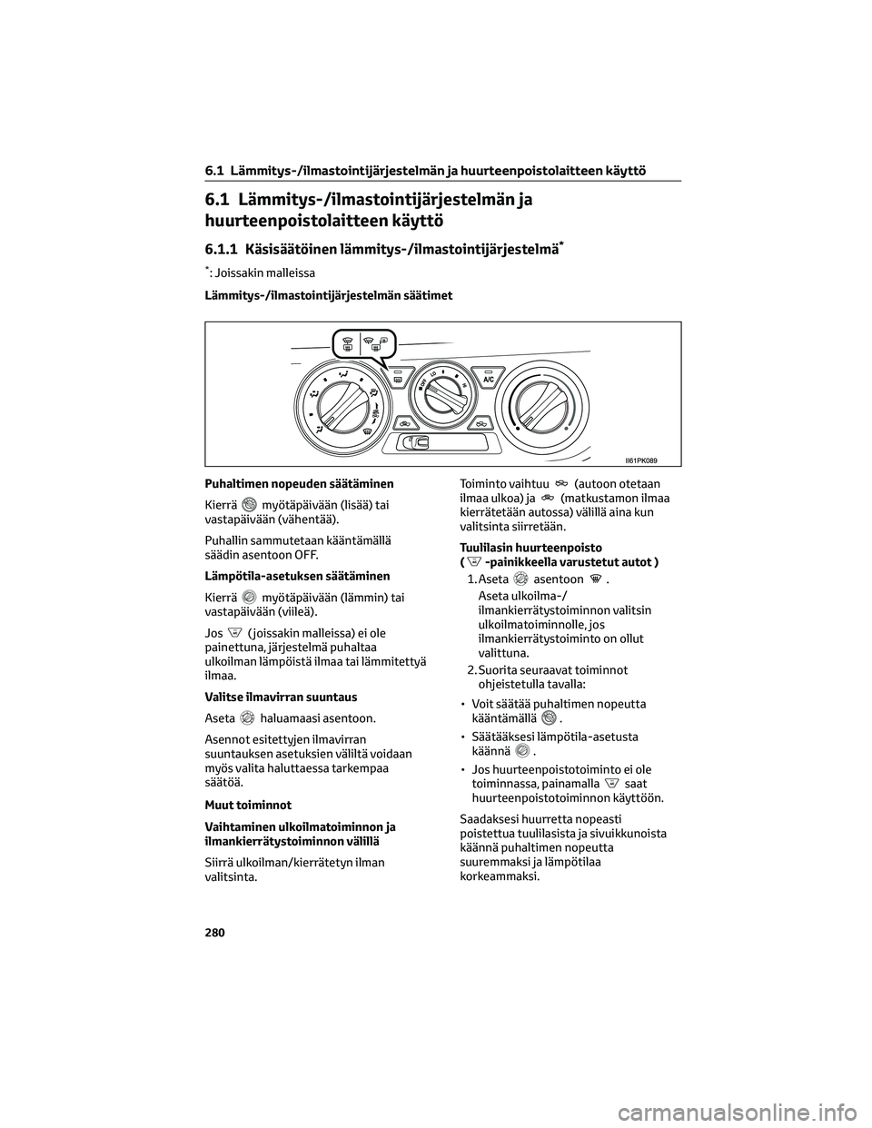 TOYOTA HILUX 2021 Omistajan Käsikirja (in Finnish) 6.1 Lämmitys-/ilmastointijärjestelmän ja
huurteenpoistolaitteen käyttö
6.1.1 Käsisäätöinen lämmitys-/ilmastointijärjestelmä*
*: Joissakin malleissa
Lämmitys-/ilmastointijärjestelmän sä TOYOTA HILUX 2021 Omistajan Käsikirja (in Finnish) 6.1 Lämmitys-/ilmastointijärjestelmän ja
huurteenpoistolaitteen käyttö
6.1.1 Käsisäätöinen lämmitys-/ilmastointijärjestelmä*
*: Joissakin malleissa
Lämmitys-/ilmastointijärjestelmän sä