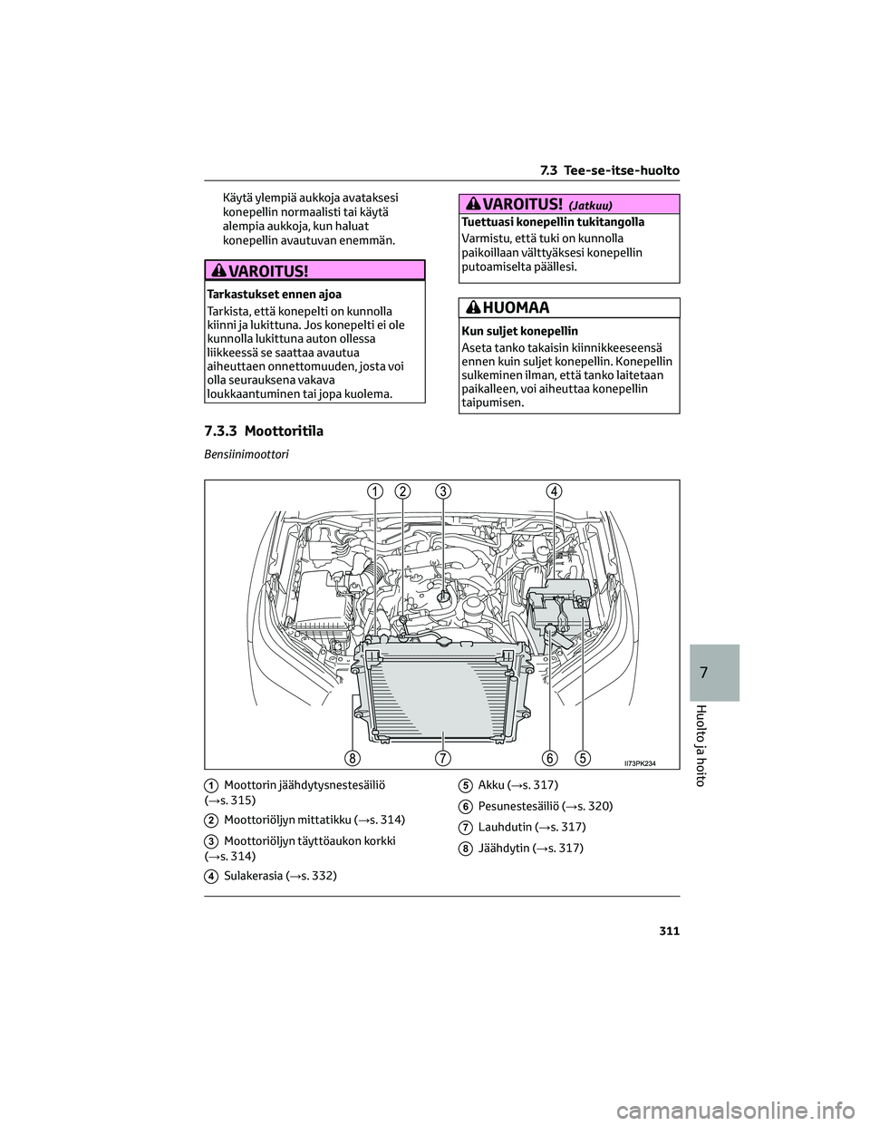 TOYOTA HILUX 2021 Omistajan Käsikirja (in Finnish) Käytä ylempiä aukkoja avataksesi
konepellin normaalisti tai käytä
alempia aukkoja, kun haluat
konepellin avautuvan enemmän.
VAROITUS!
Tarkastukset ennen ajoa
Tarkista, että konepelti on kunnoll TOYOTA HILUX 2021 Omistajan Käsikirja (in Finnish) Käytä ylempiä aukkoja avataksesi
konepellin normaalisti tai käytä
alempia aukkoja, kun haluat
konepellin avautuvan enemmän.
VAROITUS!
Tarkastukset ennen ajoa
Tarkista, että konepelti on kunnoll