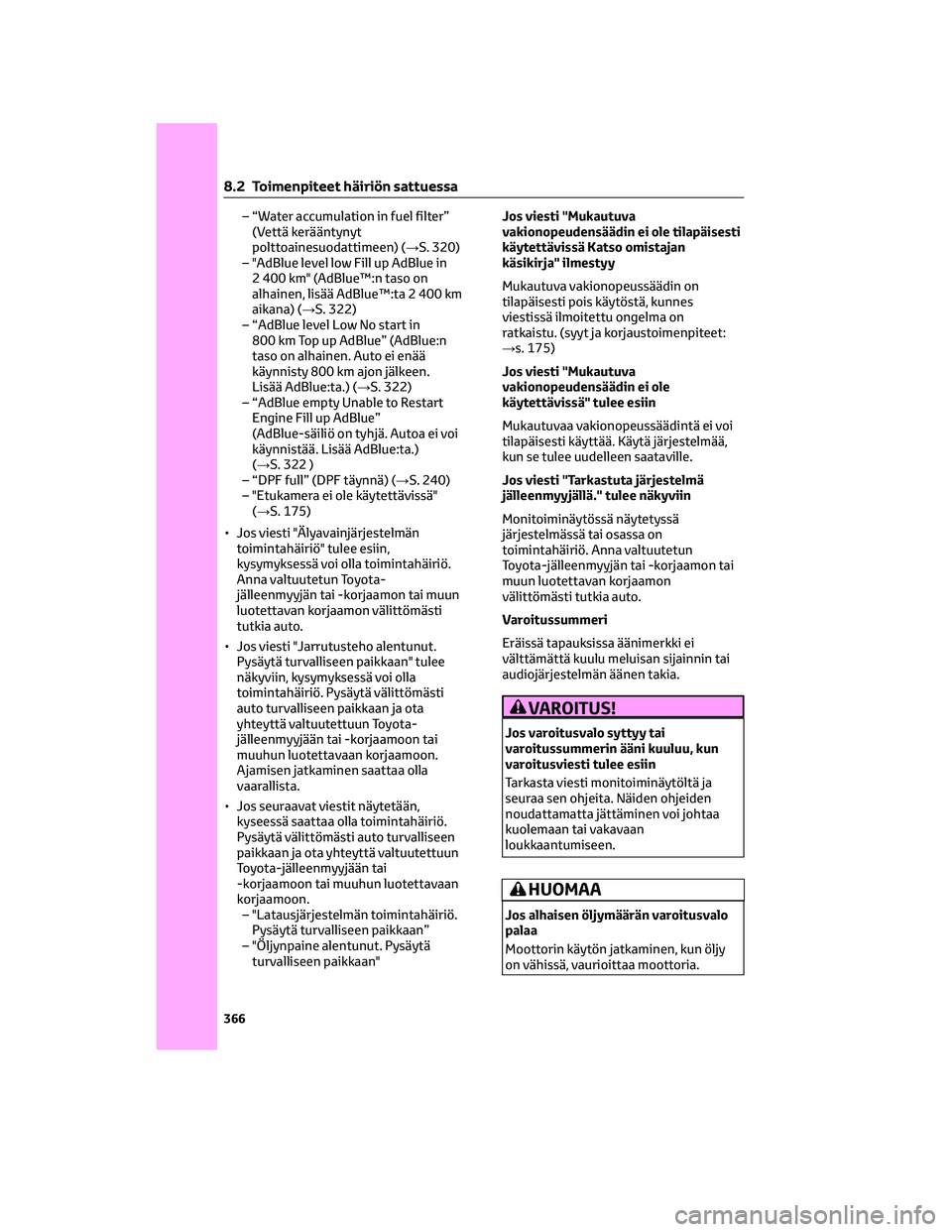 TOYOTA HILUX 2021  Omistajan Käsikirja (in Finnish) – “Water accumulation in fuel filter”
(Vettä kerääntynyt
polttoainesuodattimeen) (→S. 320)
– "AdBlue level low Fill up AdBlue in
2 400 km" (AdBlue™:n taso on
alhainen, lisää A