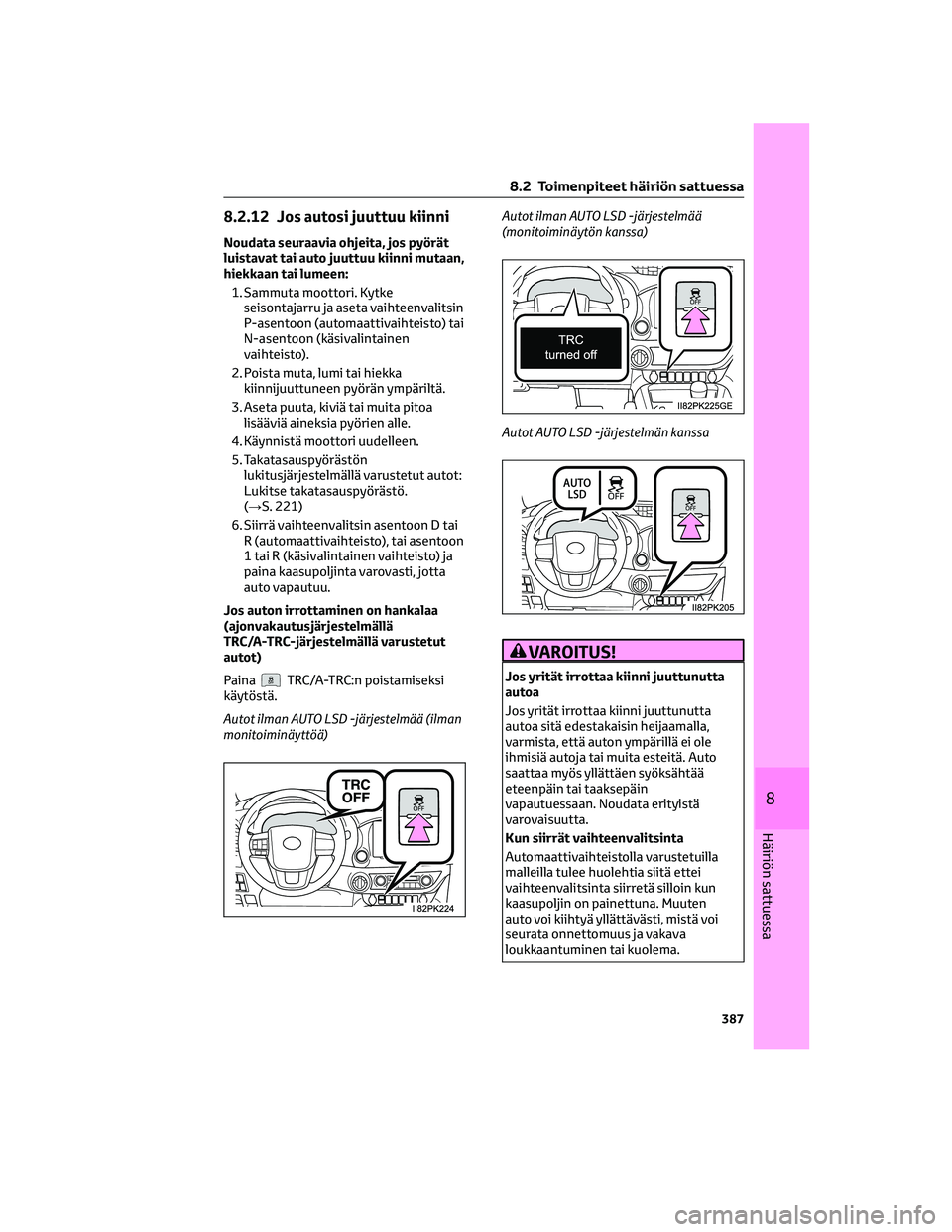 TOYOTA HILUX 2021  Omistajan Käsikirja (in Finnish) 8.2.12 Jos autosi juuttuu kiinni
Noudata seuraavia ohjeita, jos pyörät
luistavat tai auto juuttuu kiinni mutaan,
hiekkaan tai lumeen:
1. Sammuta moottori. Kytke
seisontajarru ja aseta vaihteenvalits