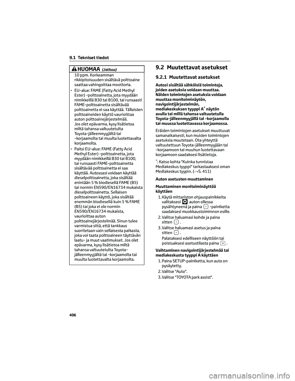 TOYOTA HILUX 2021  Omistajan Käsikirja (in Finnish) HUOMAA(Jatkuu)
10 ppm. Korkeamman
rikkipitoisuuden sisältävä polttoaine
saattaa vahingoittaa moottoria.
• EU-alue: FAME (Fatty Acid Methyl
Ester) -polttoainetta, jota myydään
nimikkeillä B30 t