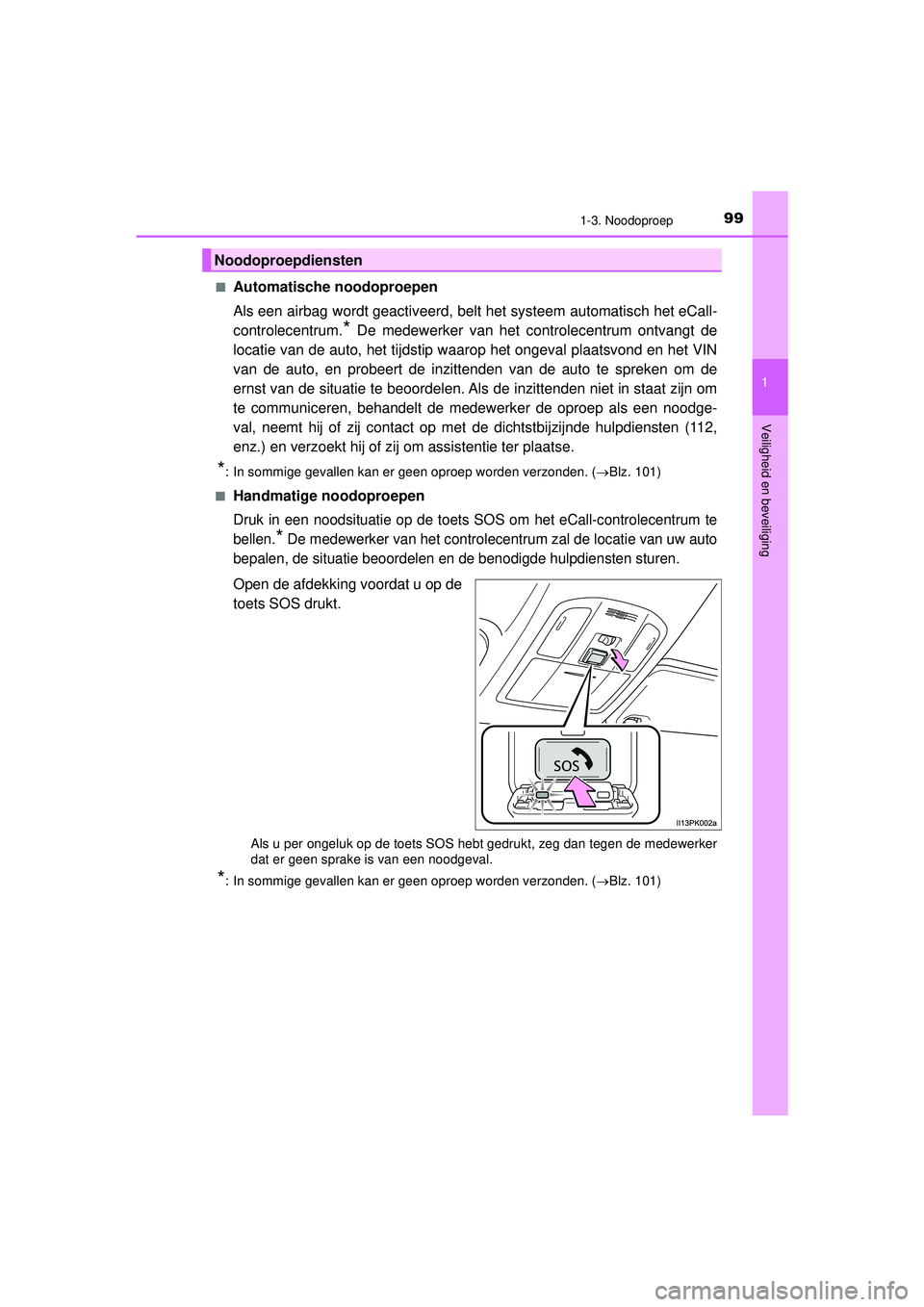 TOYOTA HILUX 2021  Instructieboekje (in Dutch) 991-3. Noodoproep
1
HILUX_OM_OM0K513E_(EE)
Veiligheid en beveiliging
■Automatische noodoproepen
Als een airbag wordt geactiveerd, belt het systeem automatisch het eCall-
controlecentrum.
* De medewe TOYOTA HILUX 2021  Instructieboekje (in Dutch) 991-3. Noodoproep
1
HILUX_OM_OM0K513E_(EE)
Veiligheid en beveiliging
■Automatische noodoproepen
Als een airbag wordt geactiveerd, belt het systeem automatisch het eCall-
controlecentrum.
* De medewe