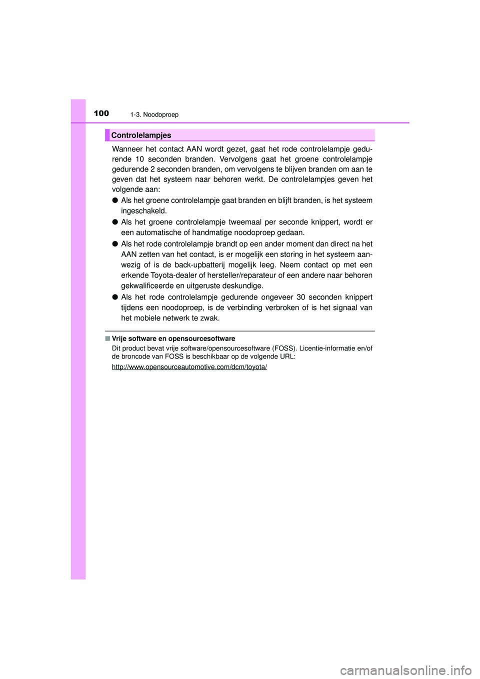 TOYOTA HILUX 2021  Instructieboekje (in Dutch) 1001-3. Noodoproep
HILUX_OM_OM0K513E_(EE)
Wanneer het contact AAN wordt gezet, gaat het rode controlelampje gedu-
rende 10 seconden branden. Vervolgens gaat het groene controlelampje
gedurende 2 secon TOYOTA HILUX 2021  Instructieboekje (in Dutch) 1001-3. Noodoproep
HILUX_OM_OM0K513E_(EE)
Wanneer het contact AAN wordt gezet, gaat het rode controlelampje gedu-
rende 10 seconden branden. Vervolgens gaat het groene controlelampje
gedurende 2 secon