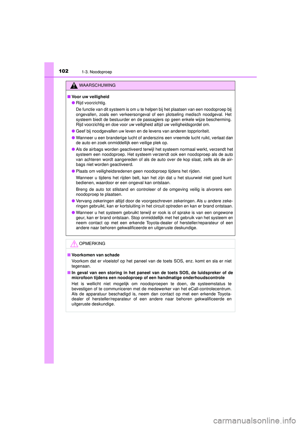 TOYOTA HILUX 2021  Instructieboekje (in Dutch) 1021-3. Noodoproep
HILUX_OM_OM0K513E_(EE)
WAARSCHUWING
■Voor uw veiligheid
● Rijd voorzichtig.
De functie van dit systeem is om u te helpen bij het plaatsen van een noodoproep bij
ongevallen, zoal