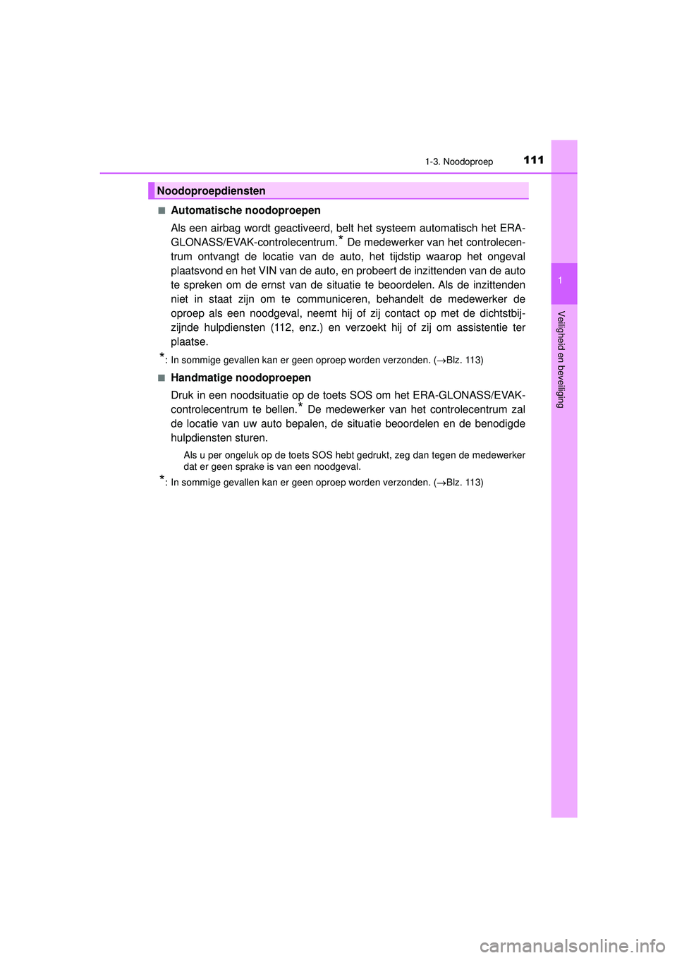 TOYOTA HILUX 2021  Instructieboekje (in Dutch) 1111-3. Noodoproep
1
HILUX_OM_OM0K513E_(EE)
Veiligheid en beveiliging
■Automatische noodoproepen
Als een airbag wordt geactiveerd, belt het systeem automatisch het ERA-
GLONASS/EVAK-controlecentrum. TOYOTA HILUX 2021  Instructieboekje (in Dutch) 1111-3. Noodoproep
1
HILUX_OM_OM0K513E_(EE)
Veiligheid en beveiliging
■Automatische noodoproepen
Als een airbag wordt geactiveerd, belt het systeem automatisch het ERA-
GLONASS/EVAK-controlecentrum.