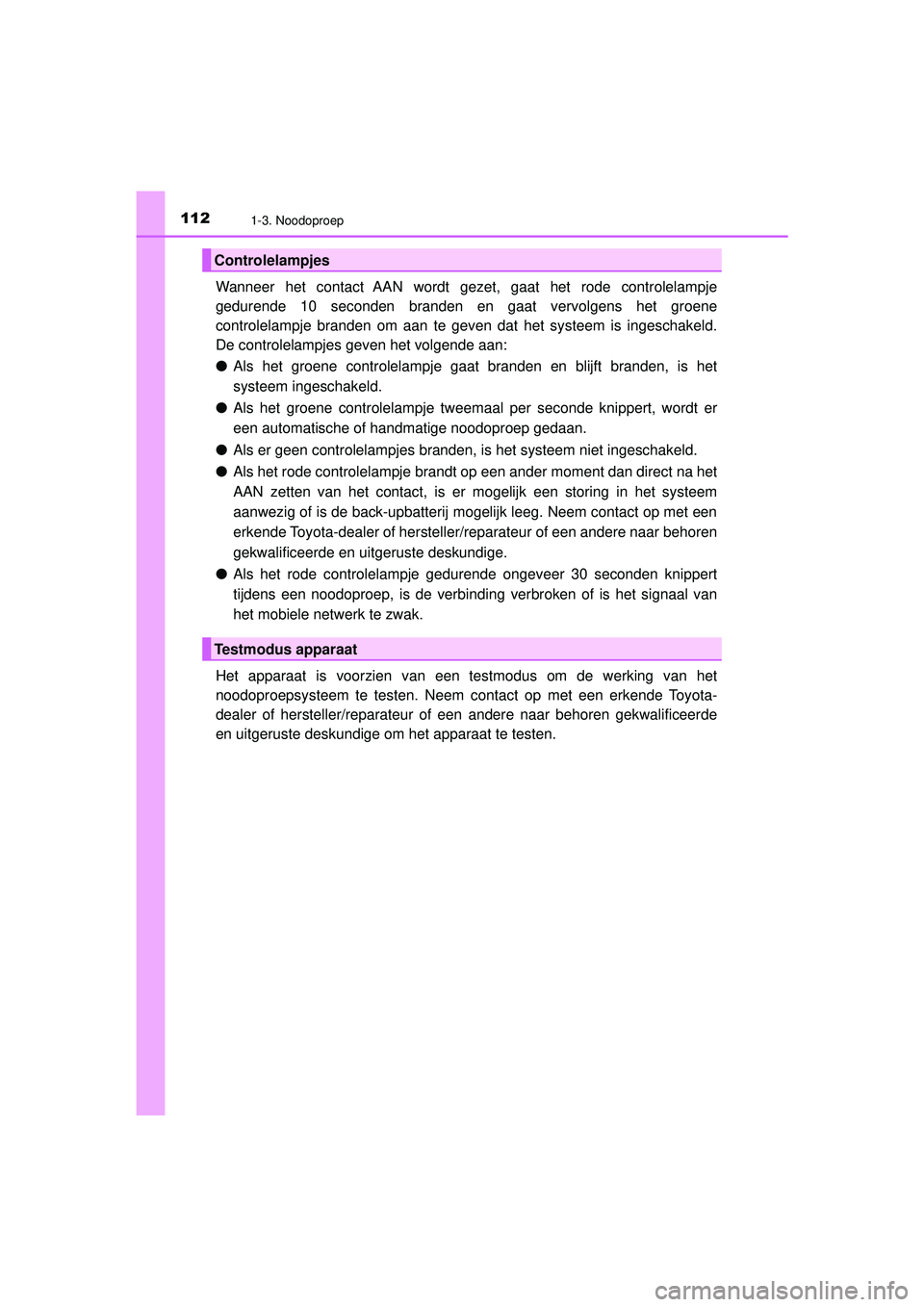TOYOTA HILUX 2021  Instructieboekje (in Dutch) 1121-3. Noodoproep
HILUX_OM_OM0K513E_(EE)
Wanneer het contact AAN wordt gezet, gaat het rode controlelampje
gedurende 10 seconden branden en gaat vervolgens het groene
controlelampje branden om aan te TOYOTA HILUX 2021  Instructieboekje (in Dutch) 1121-3. Noodoproep
HILUX_OM_OM0K513E_(EE)
Wanneer het contact AAN wordt gezet, gaat het rode controlelampje
gedurende 10 seconden branden en gaat vervolgens het groene
controlelampje branden om aan te