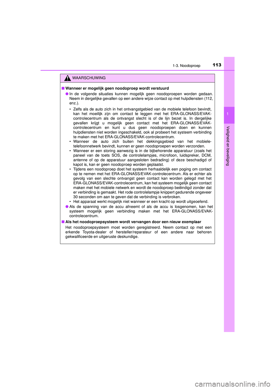 TOYOTA HILUX 2021  Instructieboekje (in Dutch) 1131-3. Noodoproep
1
HILUX_OM_OM0K513E_(EE)
Veiligheid en beveiliging
WAARSCHUWING
■ Wanneer er mogelijk geen noodoproep wordt verstuurd
● In de volgende situaties kunnen mogelijk geen noodoproepe TOYOTA HILUX 2021  Instructieboekje (in Dutch) 1131-3. Noodoproep
1
HILUX_OM_OM0K513E_(EE)
Veiligheid en beveiliging
WAARSCHUWING
■ Wanneer er mogelijk geen noodoproep wordt verstuurd
● In de volgende situaties kunnen mogelijk geen noodoproepe