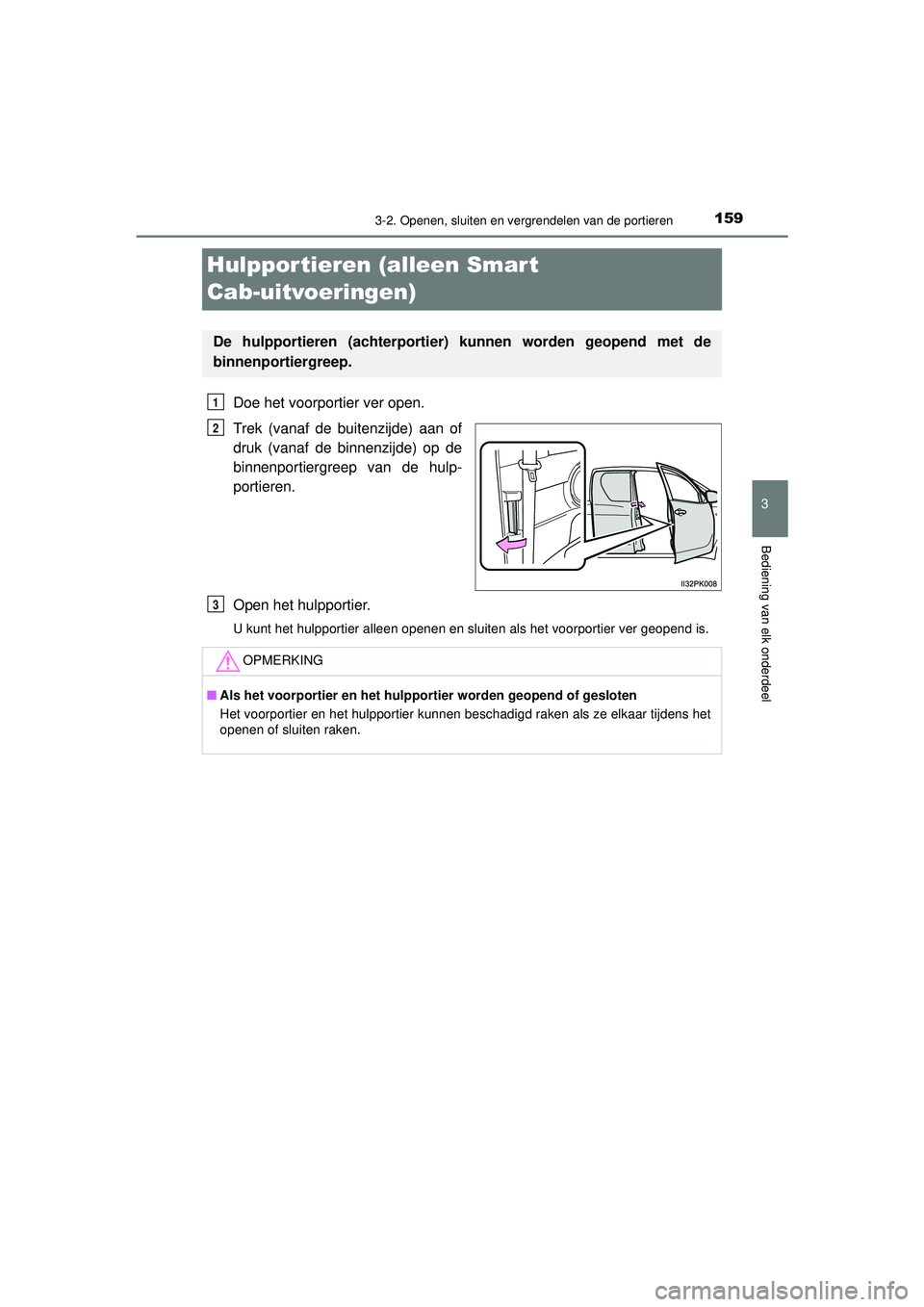 TOYOTA HILUX 2021 Instructieboekje (in Dutch) 159
3
3-2. Openen, sluiten en vergrendelen van de portieren
Bediening van elk onderdeel
HILUX_OM_OM0K513E_(EE)
Hulpportieren (alleen Smart
Cab-uitvoeringen)
Doe het voorportier ver open.
Trek (vanaf TOYOTA HILUX 2021 Instructieboekje (in Dutch) 159
3
3-2. Openen, sluiten en vergrendelen van de portieren
Bediening van elk onderdeel
HILUX_OM_OM0K513E_(EE)
Hulpportieren (alleen Smart
Cab-uitvoeringen)
Doe het voorportier ver open.
Trek (vanaf