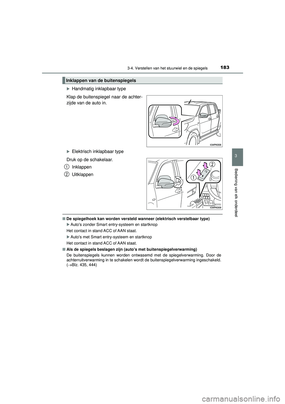 TOYOTA HILUX 2021 Instructieboekje (in Dutch) 1833-4. Verstellen van het stuurwiel en de spiegels
3
Bediening van elk onderdeel
HILUX_OM_OM0K513E_(EE)
Handmatig inklapbaar type
Klap de buitenspiegel naar de achter-
zijde van de auto in.
El TOYOTA HILUX 2021 Instructieboekje (in Dutch) 1833-4. Verstellen van het stuurwiel en de spiegels
3
Bediening van elk onderdeel
HILUX_OM_OM0K513E_(EE)
Handmatig inklapbaar type
Klap de buitenspiegel naar de achter-
zijde van de auto in.
El