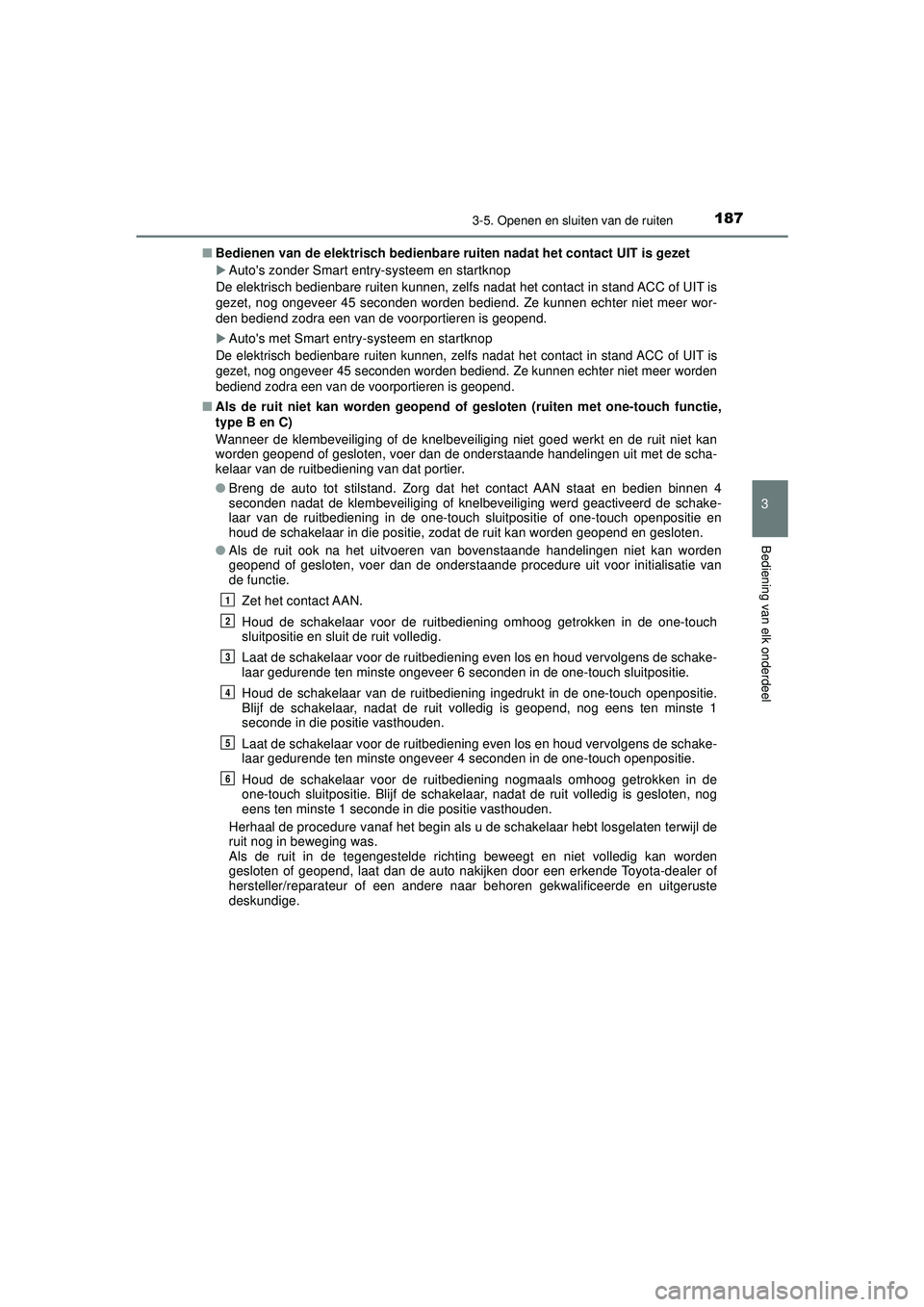 TOYOTA HILUX 2021 Instructieboekje (in Dutch) 1873-5. Openen en sluiten van de ruiten
3
Bediening van elk onderdeel
HILUX_OM_OM0K513E_(EE)■
Bedienen van de elektrisch bedienbare ruiten nadat het contact UIT is gezet
Autos zonder Smart entr TOYOTA HILUX 2021 Instructieboekje (in Dutch) 1873-5. Openen en sluiten van de ruiten
3
Bediening van elk onderdeel
HILUX_OM_OM0K513E_(EE)■
Bedienen van de elektrisch bedienbare ruiten nadat het contact UIT is gezet
Autos zonder Smart entr