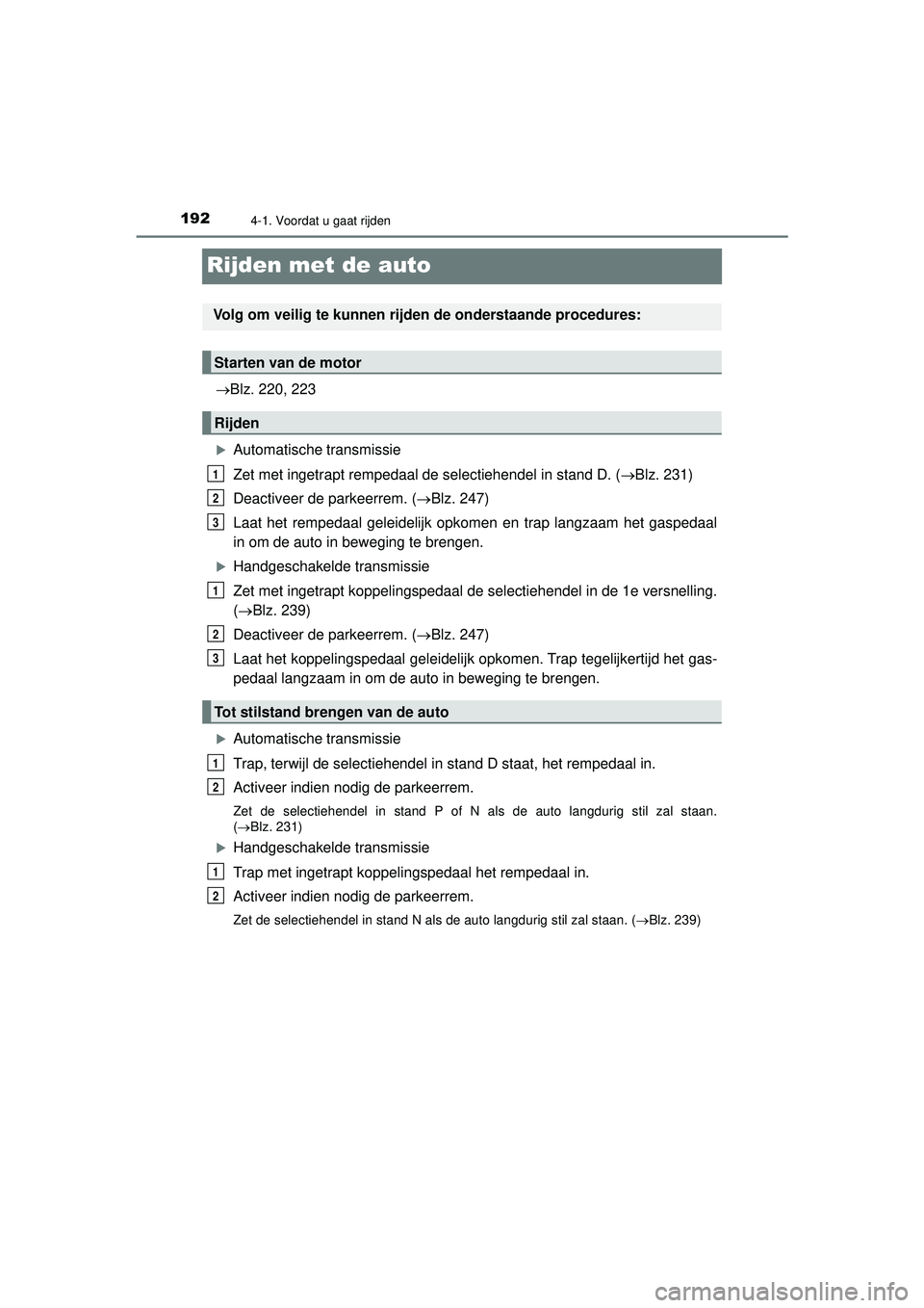 TOYOTA HILUX 2021 Instructieboekje (in Dutch) 1924-1. Voordat u gaat rijden
HILUX_OM_OM0K513E_(EE)
Rijden met de auto
Blz. 220, 223
Automatische transmissie
Zet met ingetrapt rempedaal de selectiehendel in stand D. (Blz. 231)
Deactiveer TOYOTA HILUX 2021 Instructieboekje (in Dutch) 1924-1. Voordat u gaat rijden
HILUX_OM_OM0K513E_(EE)
Rijden met de auto
Blz. 220, 223
Automatische transmissie
Zet met ingetrapt rempedaal de selectiehendel in stand D. (Blz. 231)
Deactiveer