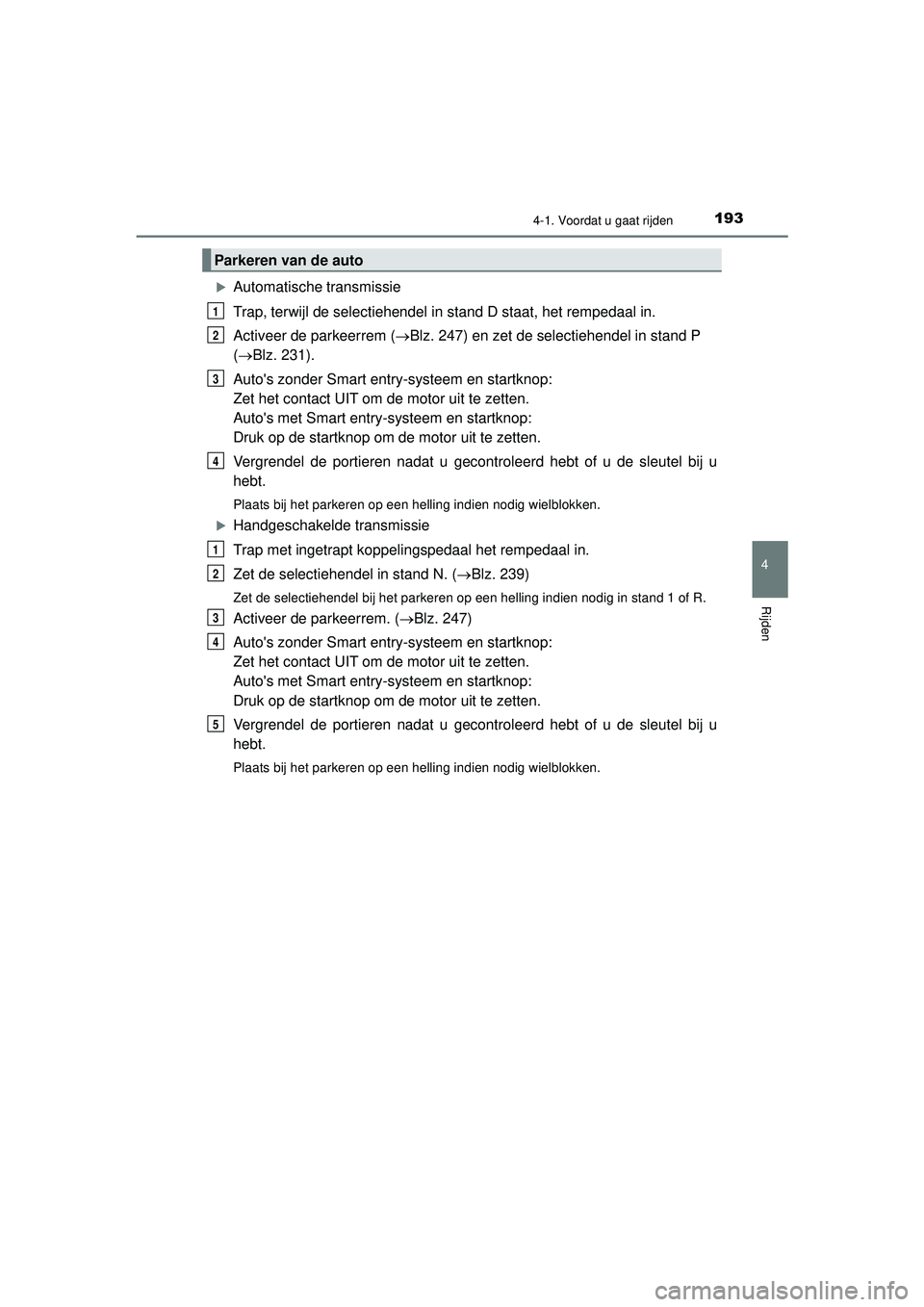 TOYOTA HILUX 2021 Instructieboekje (in Dutch) 1934-1. Voordat u gaat rijden
4
Rijden
HILUX_OM_OM0K513E_(EE)
Automatische transmissie
Trap, terwijl de selectiehendel in stand D staat, het rempedaal in.
Activeer de parkeerrem (Blz. 247) en ze TOYOTA HILUX 2021 Instructieboekje (in Dutch) 1934-1. Voordat u gaat rijden
4
Rijden
HILUX_OM_OM0K513E_(EE)
Automatische transmissie
Trap, terwijl de selectiehendel in stand D staat, het rempedaal in.
Activeer de parkeerrem (Blz. 247) en ze