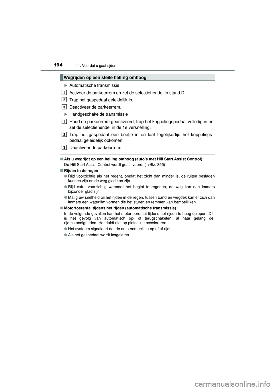 TOYOTA HILUX 2021 Instructieboekje (in Dutch) 1944-1. Voordat u gaat rijden
HILUX_OM_OM0K513E_(EE)
Automatische transmissie
Activeer de parkeerrem en zet de selectiehendel in stand D.
Trap het gaspedaal geleidelijk in.
Deactiveer de parkeerr TOYOTA HILUX 2021 Instructieboekje (in Dutch) 1944-1. Voordat u gaat rijden
HILUX_OM_OM0K513E_(EE)
Automatische transmissie
Activeer de parkeerrem en zet de selectiehendel in stand D.
Trap het gaspedaal geleidelijk in.
Deactiveer de parkeerr