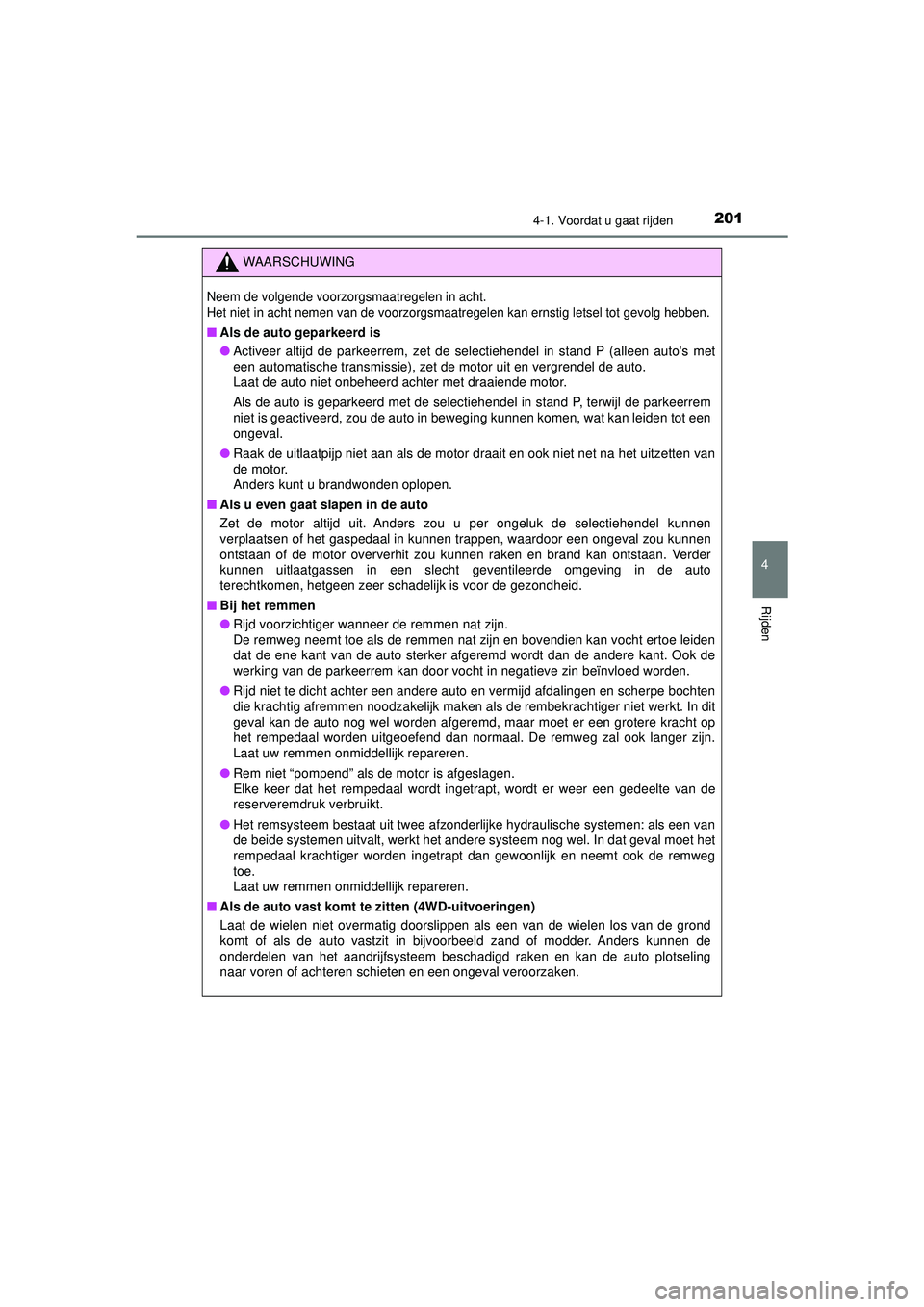 TOYOTA HILUX 2021 Instructieboekje (in Dutch) 2014-1. Voordat u gaat rijden
4
Rijden
HILUX_OM_OM0K513E_(EE)
WAARSCHUWING
Neem de volgende voorzorgsmaatregelen in acht.
Het niet in acht nemen van de voorzorgsmaatregelen kan ernstig letsel tot gevo TOYOTA HILUX 2021 Instructieboekje (in Dutch) 2014-1. Voordat u gaat rijden
4
Rijden
HILUX_OM_OM0K513E_(EE)
WAARSCHUWING
Neem de volgende voorzorgsmaatregelen in acht.
Het niet in acht nemen van de voorzorgsmaatregelen kan ernstig letsel tot gevo