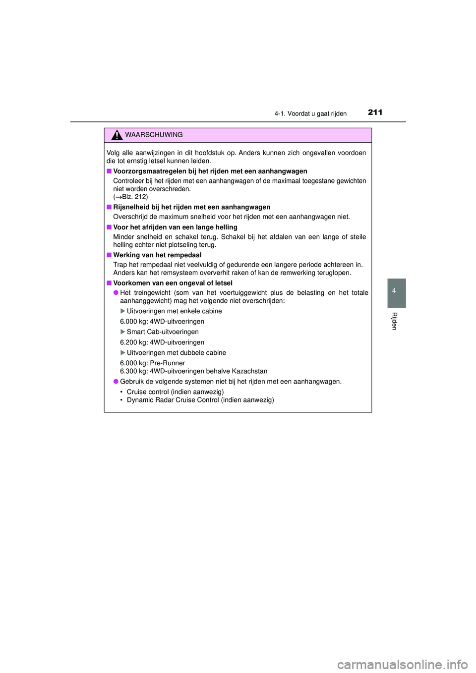 TOYOTA HILUX 2021 Instructieboekje (in Dutch) 2114-1. Voordat u gaat rijden
4
Rijden
HILUX_OM_OM0K513E_(EE)
WAARSCHUWING
Volg alle aanwijzingen in dit hoofdstuk op. Anders kunnen zich ongevallen voordoen
die tot ernstig letsel kunnen leiden.
■V TOYOTA HILUX 2021 Instructieboekje (in Dutch) 2114-1. Voordat u gaat rijden
4
Rijden
HILUX_OM_OM0K513E_(EE)
WAARSCHUWING
Volg alle aanwijzingen in dit hoofdstuk op. Anders kunnen zich ongevallen voordoen
die tot ernstig letsel kunnen leiden.
■V