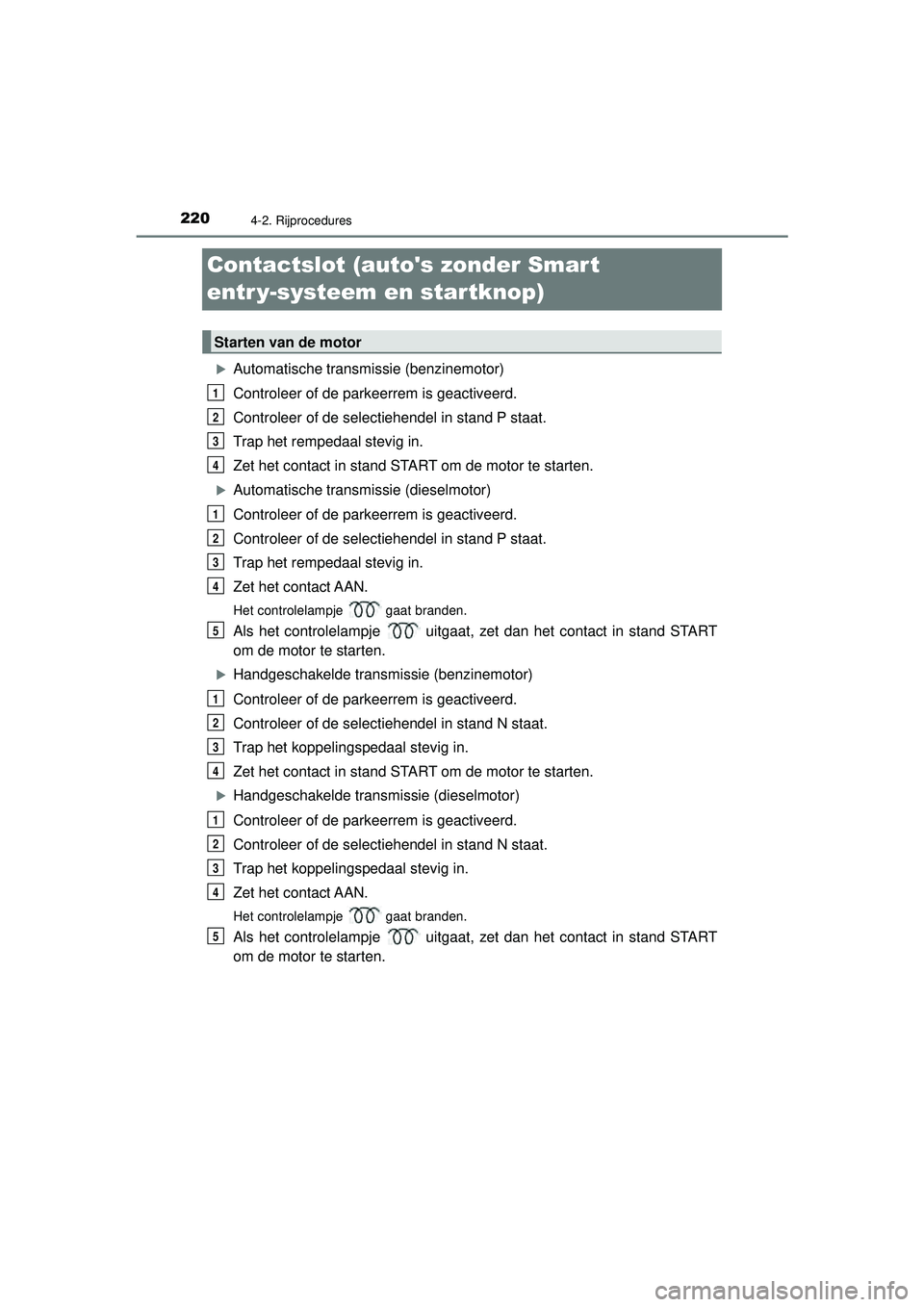 TOYOTA HILUX 2021 Instructieboekje (in Dutch) 2204-2. Rijprocedures
HILUX_OM_OM0K513E_(EE)
Contactslot (autos zonder Smart
entr y-systeem en startknop)
Automatische transmissie (benzinemotor)
Controleer of de parkeerrem is geactiveerd.
Contr TOYOTA HILUX 2021 Instructieboekje (in Dutch) 2204-2. Rijprocedures
HILUX_OM_OM0K513E_(EE)
Contactslot (autos zonder Smart
entr y-systeem en startknop)
Automatische transmissie (benzinemotor)
Controleer of de parkeerrem is geactiveerd.
Contr