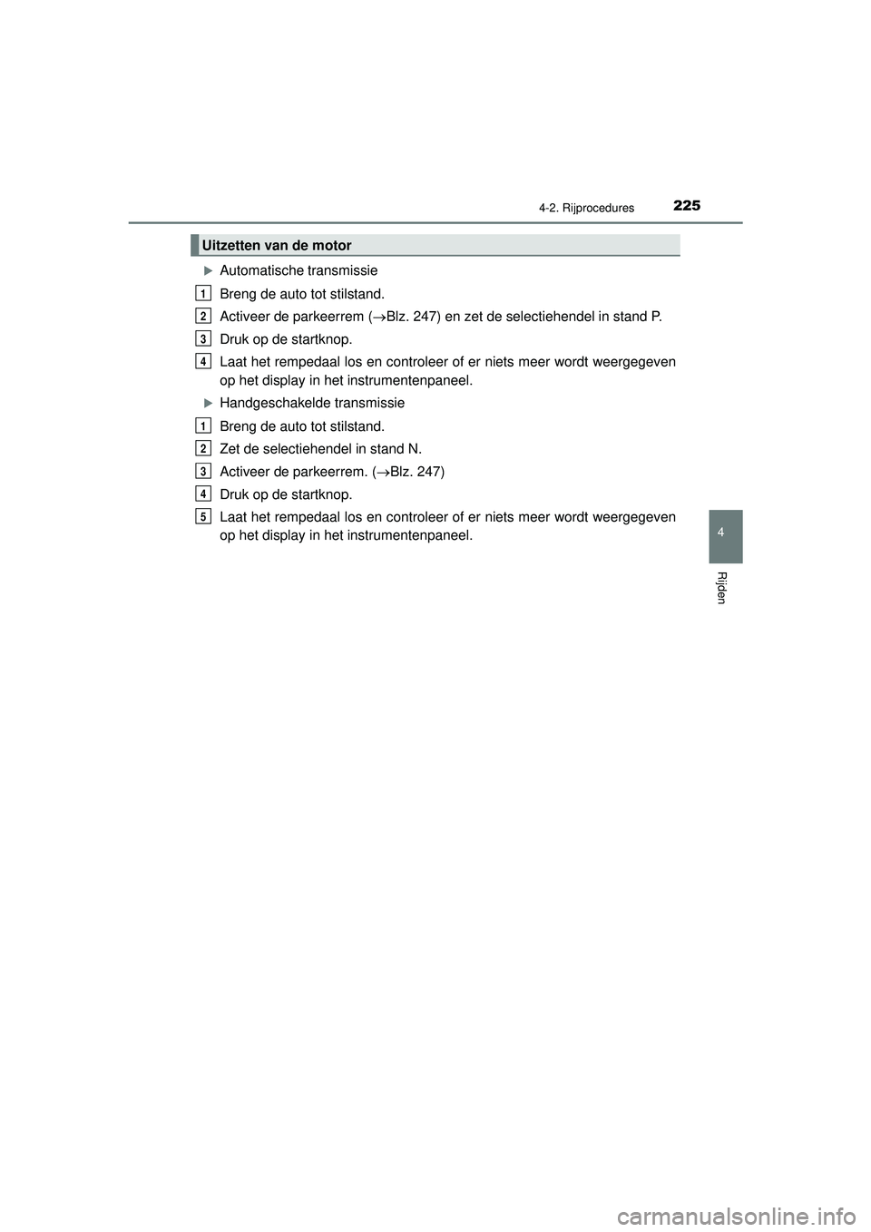 TOYOTA HILUX 2021 Instructieboekje (in Dutch) 2254-2. Rijprocedures
4
Rijden
HILUX_OM_OM0K513E_(EE)
Automatische transmissie
Breng de auto tot stilstand.
Activeer de parkeerrem (Blz. 247) en zet de selectiehendel in stand P.
Druk op de star TOYOTA HILUX 2021 Instructieboekje (in Dutch) 2254-2. Rijprocedures
4
Rijden
HILUX_OM_OM0K513E_(EE)
Automatische transmissie
Breng de auto tot stilstand.
Activeer de parkeerrem (Blz. 247) en zet de selectiehendel in stand P.
Druk op de star