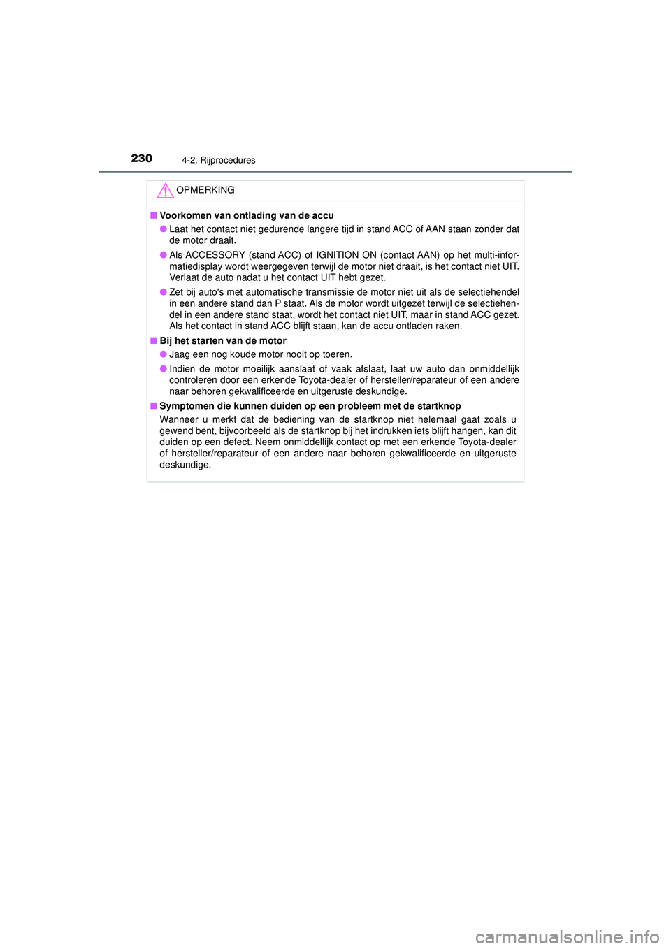 TOYOTA HILUX 2021 Instructieboekje (in Dutch) 2304-2. Rijprocedures
HILUX_OM_OM0K513E_(EE)
OPMERKING
■Voorkomen van ontlading van de accu
● Laat het contact niet gedurende langere tijd in stand ACC of AAN staan zonder dat
de motor draait.
● TOYOTA HILUX 2021 Instructieboekje (in Dutch) 2304-2. Rijprocedures
HILUX_OM_OM0K513E_(EE)
OPMERKING
■Voorkomen van ontlading van de accu
● Laat het contact niet gedurende langere tijd in stand ACC of AAN staan zonder dat
de motor draait.
●