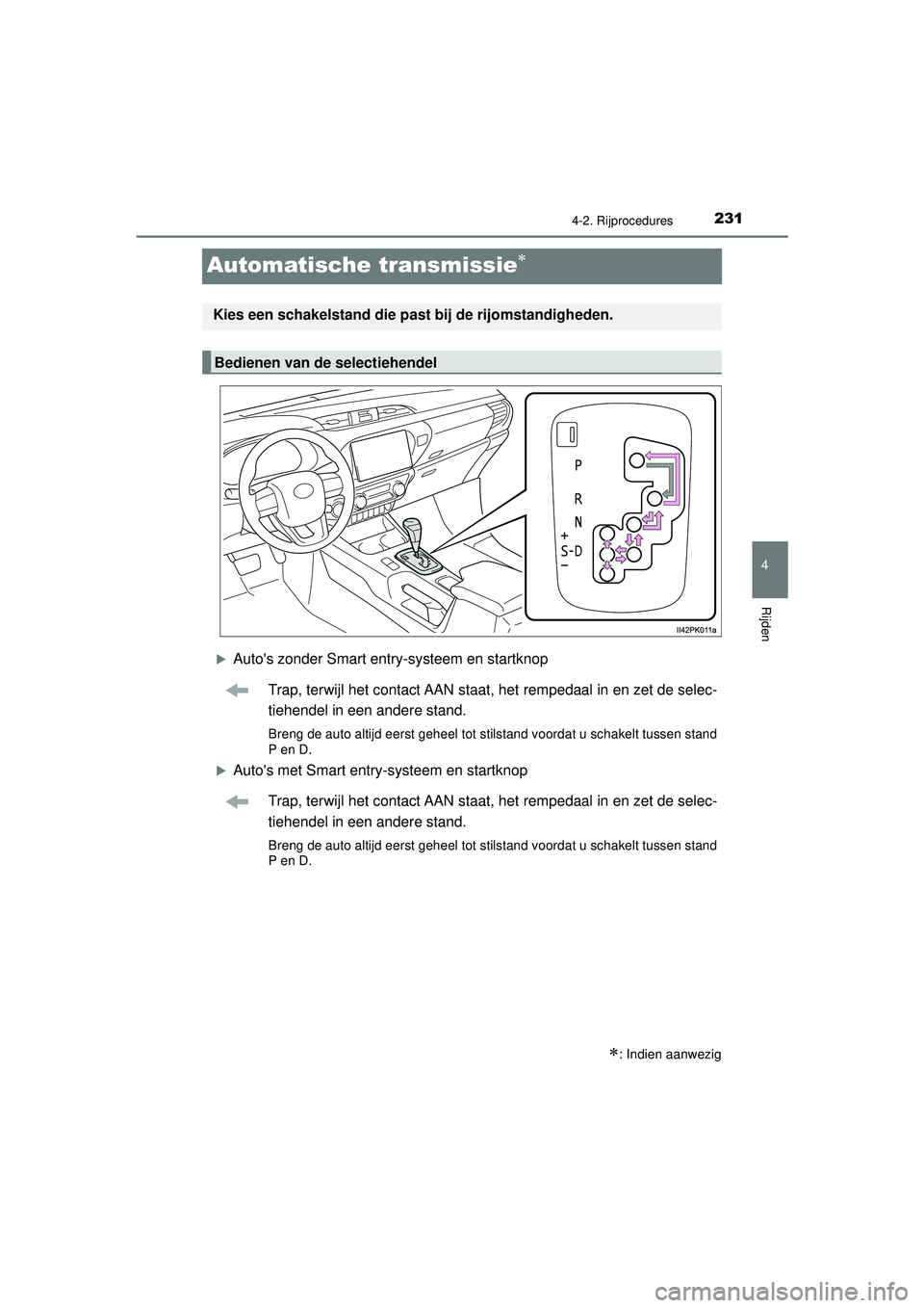 TOYOTA HILUX 2021 Instructieboekje (in Dutch) 231
4
4-2. Rijprocedures
Rijden
HILUX_OM_OM0K513E_(EE)
Automatische transmissie
Autos zonder Smart entry-systeem en startknopTrap, terwijl het contact AAN staat, het rempedaal in en zet de sele TOYOTA HILUX 2021 Instructieboekje (in Dutch) 231
4
4-2. Rijprocedures
Rijden
HILUX_OM_OM0K513E_(EE)
Automatische transmissie
Autos zonder Smart entry-systeem en startknopTrap, terwijl het contact AAN staat, het rempedaal in en zet de sele