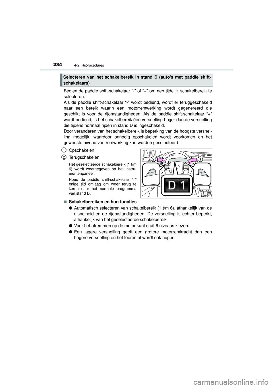 TOYOTA HILUX 2021 Instructieboekje (in Dutch) 2344-2. Rijprocedures
HILUX_OM_OM0K513E_(EE)
Bedien de paddle shift-schakelaar “-” of “+” om een tijdelijk schakelbereik te
selecteren.
Als de paddle shift-schakelaar “-” wordt bediend, w TOYOTA HILUX 2021 Instructieboekje (in Dutch) 2344-2. Rijprocedures
HILUX_OM_OM0K513E_(EE)
Bedien de paddle shift-schakelaar “-” of “+” om een tijdelijk schakelbereik te
selecteren.
Als de paddle shift-schakelaar “-” wordt bediend, w