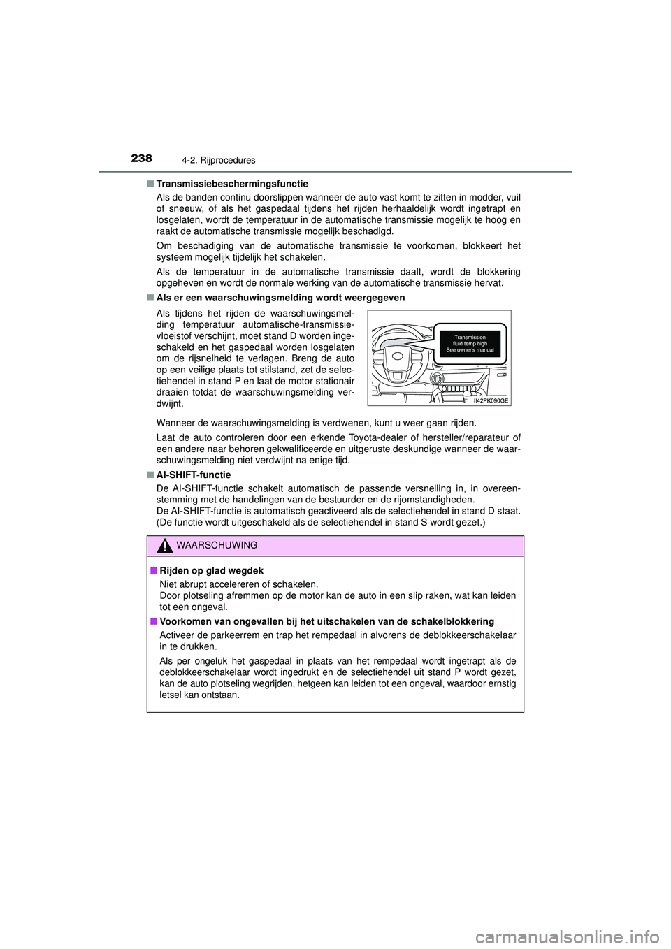 TOYOTA HILUX 2021 Instructieboekje (in Dutch) 2384-2. Rijprocedures
HILUX_OM_OM0K513E_(EE)■
Transmissiebeschermingsfunctie
Als de banden continu doorslippen wanneer de auto vast komt te zitten in modder, vuil
of sneeuw, of als het gaspedaal tij TOYOTA HILUX 2021 Instructieboekje (in Dutch) 2384-2. Rijprocedures
HILUX_OM_OM0K513E_(EE)■
Transmissiebeschermingsfunctie
Als de banden continu doorslippen wanneer de auto vast komt te zitten in modder, vuil
of sneeuw, of als het gaspedaal tij