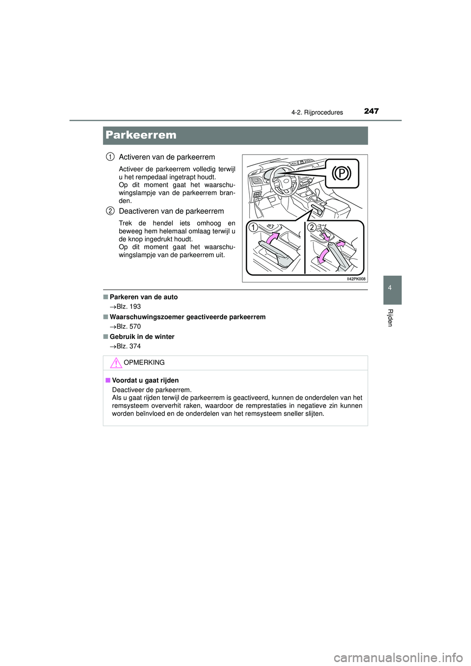 TOYOTA HILUX 2021 Instructieboekje (in Dutch) 247
4
4-2. Rijprocedures
Rijden
HILUX_OM_OM0K513E_(EE)
Par keer rem
Activeren van de parkeerrem
Activeer de parkeerrem volledig terwijl
u het rempedaal ingetrapt houdt.
Op dit moment gaat het waarsch TOYOTA HILUX 2021 Instructieboekje (in Dutch) 247
4
4-2. Rijprocedures
Rijden
HILUX_OM_OM0K513E_(EE)
Par keer rem
Activeren van de parkeerrem
Activeer de parkeerrem volledig terwijl
u het rempedaal ingetrapt houdt.
Op dit moment gaat het waarsch