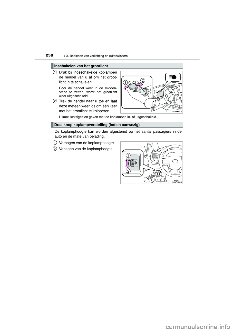 TOYOTA HILUX 2021 Instructieboekje (in Dutch) 2504-3. Bedienen van verlichting en ruitenwissers
HILUX_OM_OM0K513E_(EE)
Druk bij ingeschakelde koplampen
de hendel van u af om het groot-
licht in te schakelen.
Door de hendel weer in de midden-
sta TOYOTA HILUX 2021 Instructieboekje (in Dutch) 2504-3. Bedienen van verlichting en ruitenwissers
HILUX_OM_OM0K513E_(EE)
Druk bij ingeschakelde koplampen
de hendel van u af om het groot-
licht in te schakelen.
Door de hendel weer in de midden-
sta