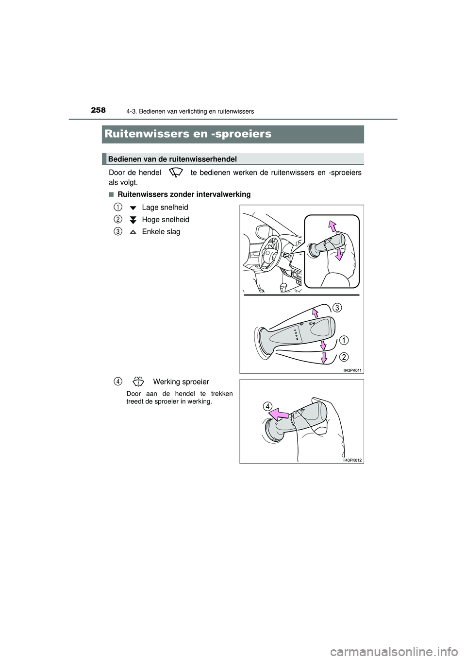TOYOTA HILUX 2021 Instructieboekje (in Dutch) 2584-3. Bedienen van verlichting en ruitenwissers
HILUX_OM_OM0K513E_(EE)
Ruitenwissers en -sproeiers
Door de hendel te bedienen werken de ruitenwissers en -sproeiers
als volgt.
■Ruitenwissers zond TOYOTA HILUX 2021 Instructieboekje (in Dutch) 2584-3. Bedienen van verlichting en ruitenwissers
HILUX_OM_OM0K513E_(EE)
Ruitenwissers en -sproeiers
Door de hendel te bedienen werken de ruitenwissers en -sproeiers
als volgt.
■Ruitenwissers zond