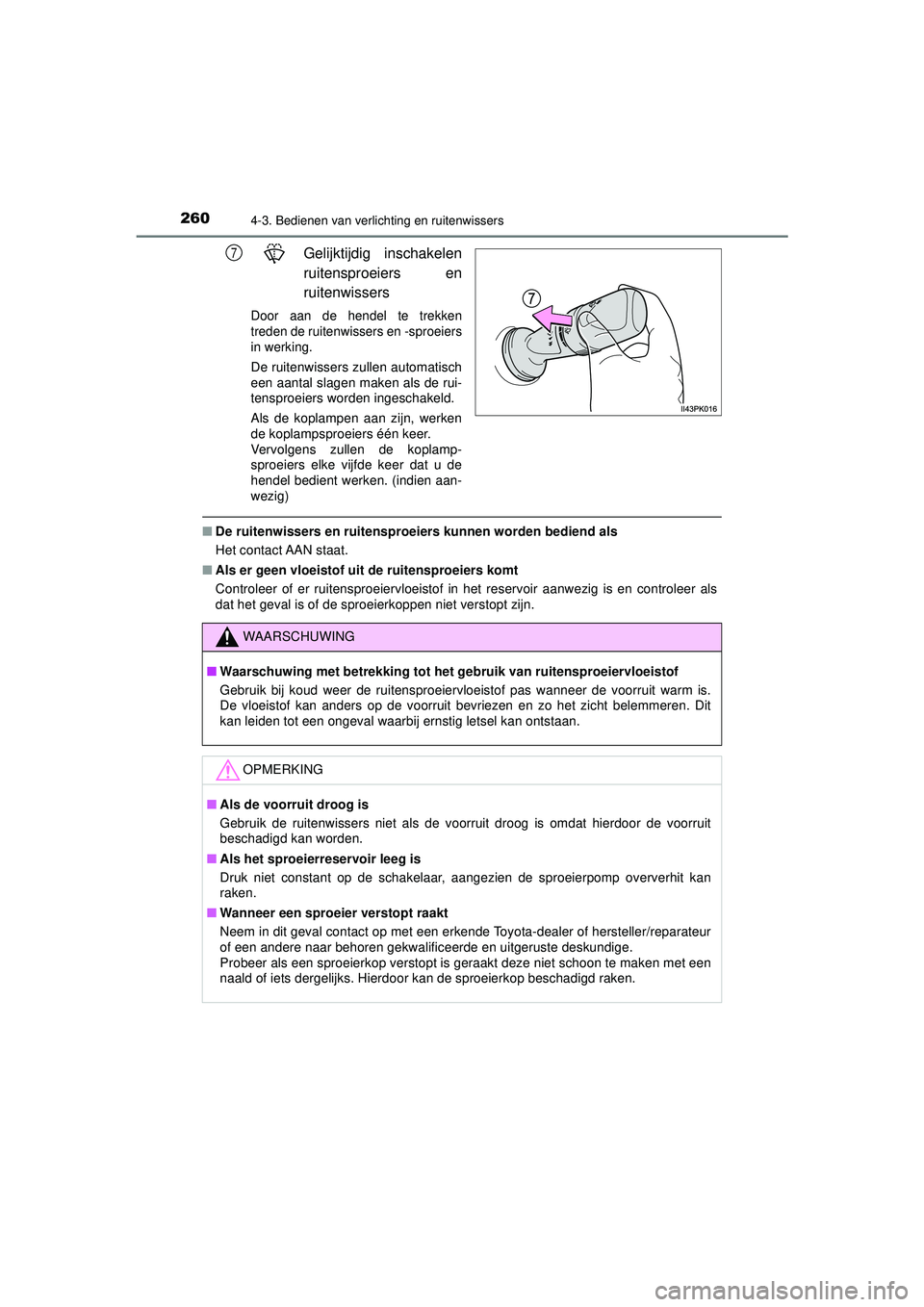 TOYOTA HILUX 2021 Instructieboekje (in Dutch) 2604-3. Bedienen van verlichting en ruitenwissers
HILUX_OM_OM0K513E_(EE)
Gelijktijdig inschakelen
ruitensproeiers en
ruitenwissers
Door aan de hendel te trekken
treden de ruitenwissers en -sproeiers
i TOYOTA HILUX 2021 Instructieboekje (in Dutch) 2604-3. Bedienen van verlichting en ruitenwissers
HILUX_OM_OM0K513E_(EE)
Gelijktijdig inschakelen
ruitensproeiers en
ruitenwissers
Door aan de hendel te trekken
treden de ruitenwissers en -sproeiers
i