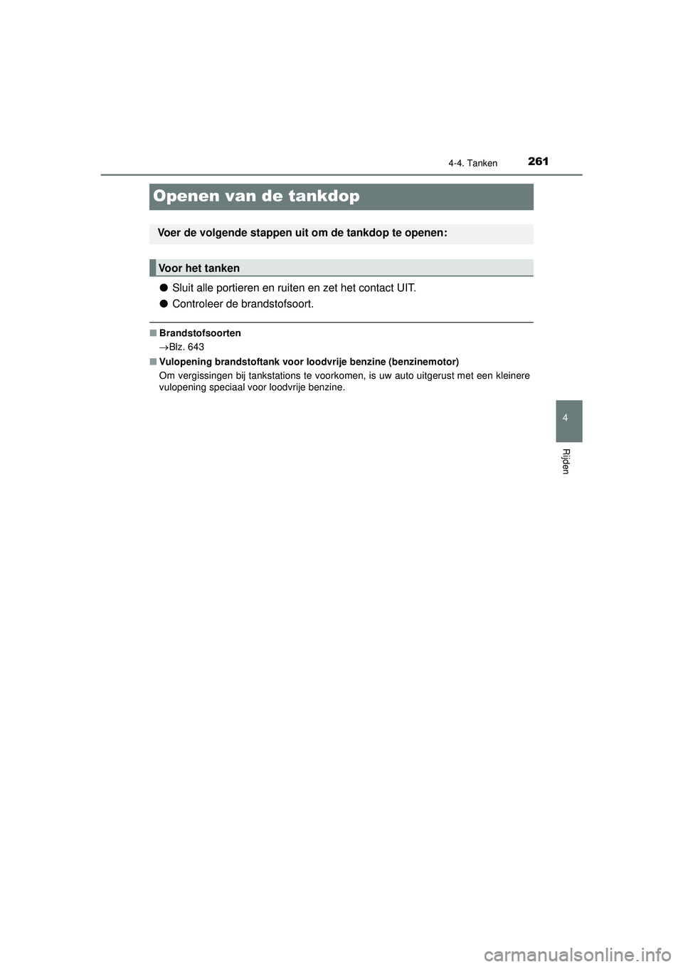 TOYOTA HILUX 2021 Instructieboekje (in Dutch) 261
4
4-4. Tanken
Rijden
HILUX_OM_OM0K513E_(EE)
Openen van de tankdop
●Sluit alle portieren en ruiten en zet het contact UIT.
● Controleer de brandstofsoort.
■Brandstofsoorten
Blz. 643
■ Vu TOYOTA HILUX 2021 Instructieboekje (in Dutch) 261
4
4-4. Tanken
Rijden
HILUX_OM_OM0K513E_(EE)
Openen van de tankdop
●Sluit alle portieren en ruiten en zet het contact UIT.
● Controleer de brandstofsoort.
■Brandstofsoorten
Blz. 643
■ Vu