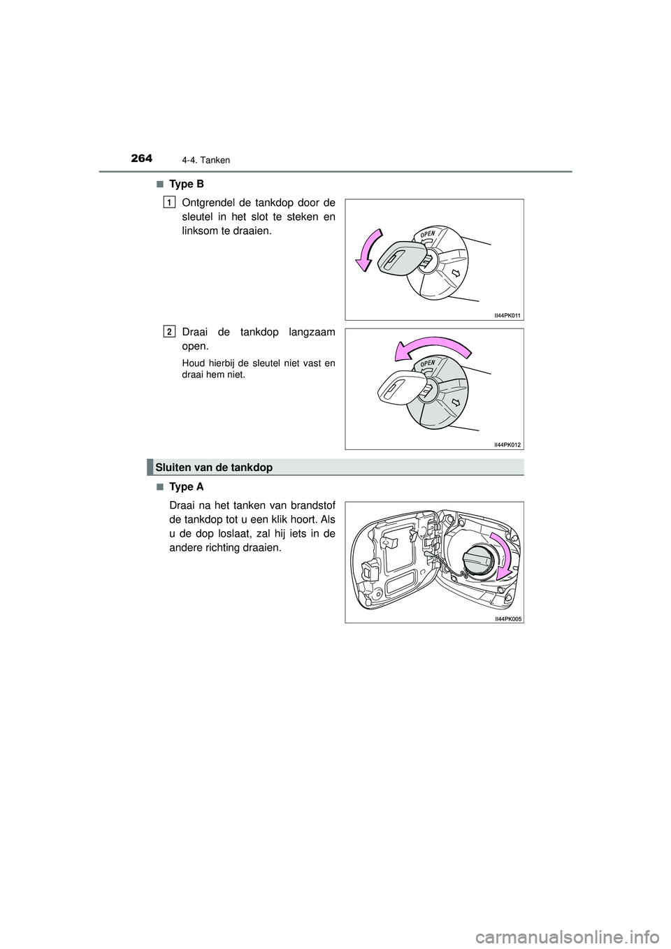 TOYOTA HILUX 2021 Instructieboekje (in Dutch) 2644-4. Tanken
HILUX_OM_OM0K513E_(EE)■
Ty p e B
Ontgrendel de tankdop door de
sleutel in het slot te steken en
linksom te draaien.
Draai de tankdop langzaam
open.
Houd hierbij de sleutel niet vast TOYOTA HILUX 2021 Instructieboekje (in Dutch) 2644-4. Tanken
HILUX_OM_OM0K513E_(EE)■
Ty p e B
Ontgrendel de tankdop door de
sleutel in het slot te steken en
linksom te draaien.
Draai de tankdop langzaam
open.
Houd hierbij de sleutel niet vast