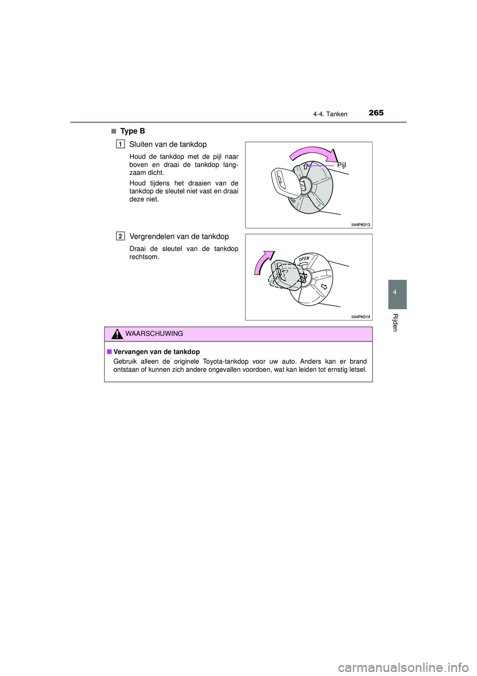 TOYOTA HILUX 2021 Instructieboekje (in Dutch) 2654-4. Tanken
4
Rijden
HILUX_OM_OM0K513E_(EE)■
Ty p e B
Sluiten van de tankdop
Houd de tankdop met de pijl naar
boven en draai de tankdop lang-
zaam dicht.
Houd tijdens het draaien van de
tankdop TOYOTA HILUX 2021 Instructieboekje (in Dutch) 2654-4. Tanken
4
Rijden
HILUX_OM_OM0K513E_(EE)■
Ty p e B
Sluiten van de tankdop
Houd de tankdop met de pijl naar
boven en draai de tankdop lang-
zaam dicht.
Houd tijdens het draaien van de
tankdop