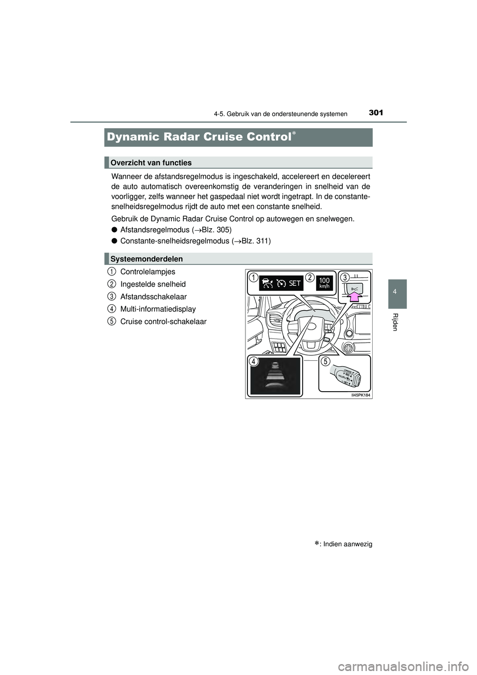 TOYOTA HILUX 2021 Instructieboekje (in Dutch) 301
4
4-5. Gebruik van de ondersteunende systemen
Rijden
HILUX_OM_OM0K513E_(EE)
Dynamic Radar Cruise Control
Wanneer de afstandsregelmodus is ingeschakeld, accelereert en decelereert
de auto automa TOYOTA HILUX 2021 Instructieboekje (in Dutch) 301
4
4-5. Gebruik van de ondersteunende systemen
Rijden
HILUX_OM_OM0K513E_(EE)
Dynamic Radar Cruise Control
Wanneer de afstandsregelmodus is ingeschakeld, accelereert en decelereert
de auto automa
