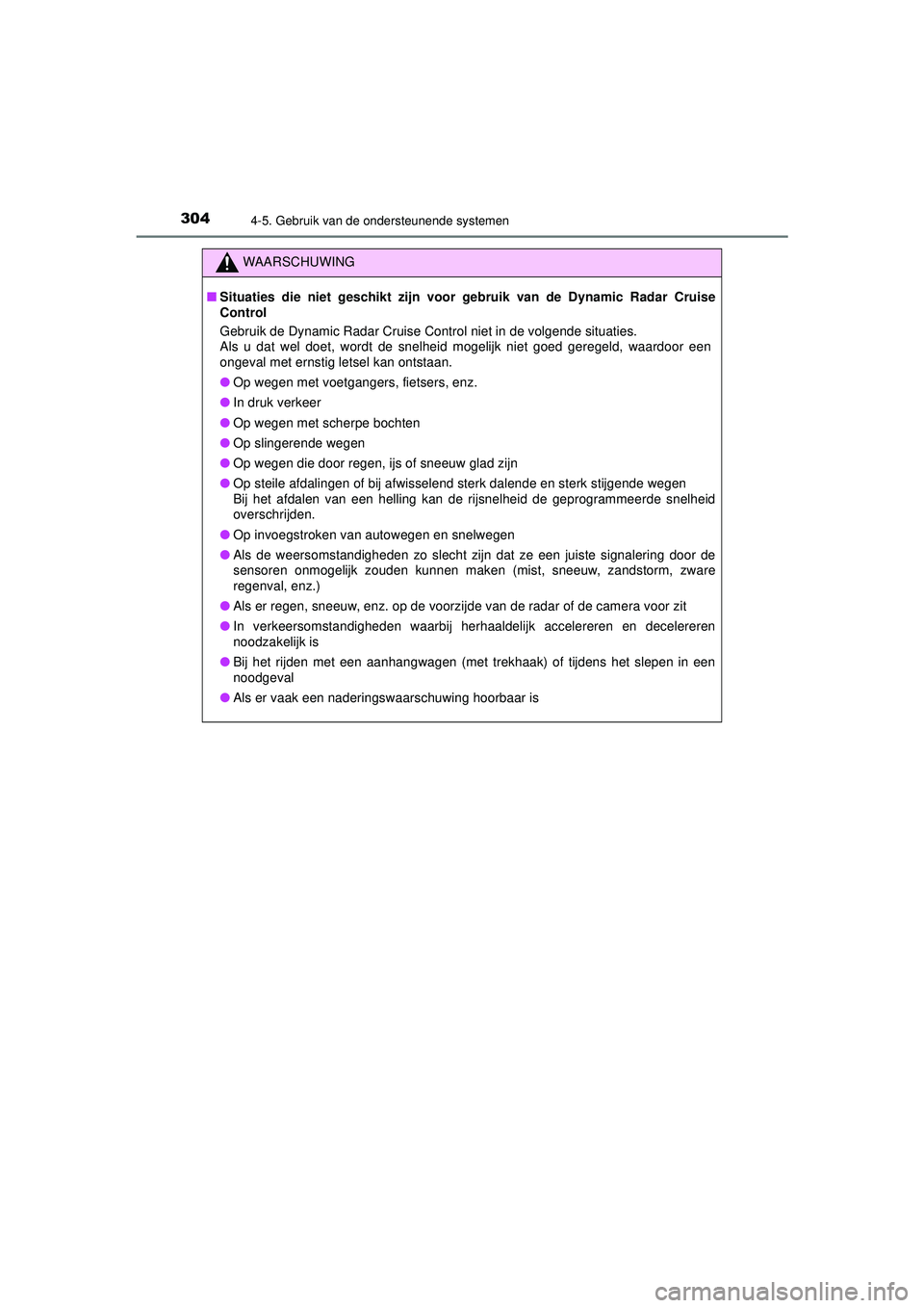 TOYOTA HILUX 2021  Instructieboekje (in Dutch) 3044-5. Gebruik van de ondersteunende systemen
HILUX_OM_OM0K513E_(EE)
WAARSCHUWING
■Situaties die niet geschikt zijn voor  gebruik van de Dynamic Radar Cruise
Control
Gebruik de Dynamic Radar Cruise