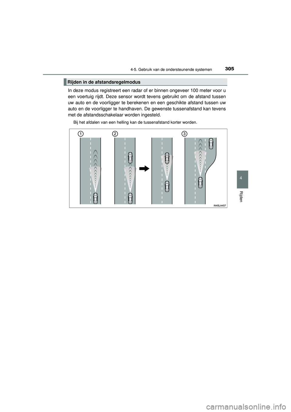 TOYOTA HILUX 2021  Instructieboekje (in Dutch) 3054-5. Gebruik van de ondersteunende systemen
4
Rijden
HILUX_OM_OM0K513E_(EE)
In deze modus registreert een radar of er binnen ongeveer 100 meter voor u
een voertuig rijdt. Deze sensor wordt tevens g