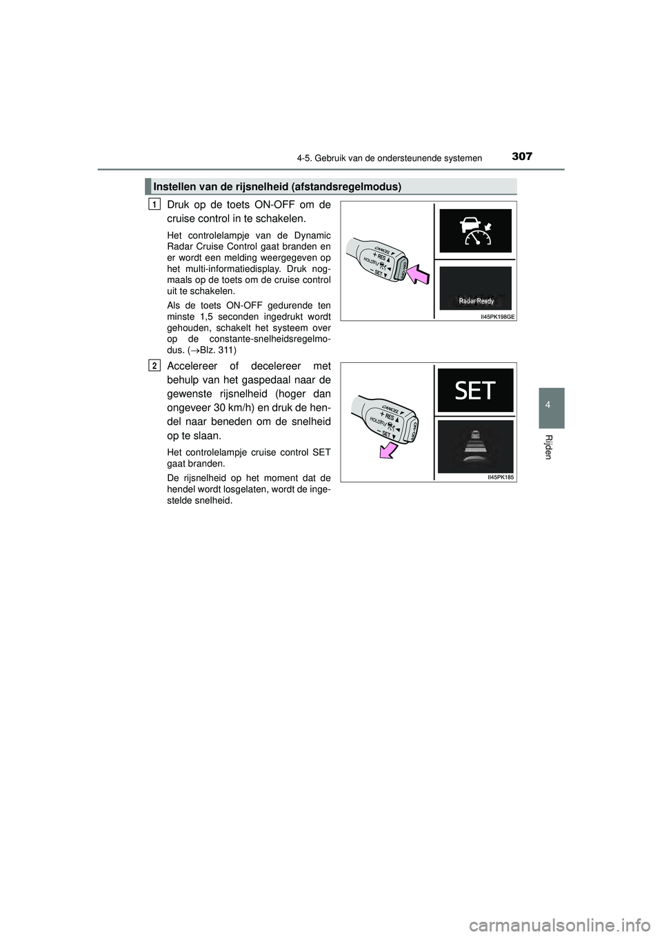 TOYOTA HILUX 2021 Instructieboekje (in Dutch) 3074-5. Gebruik van de ondersteunende systemen
4
Rijden
HILUX_OM_OM0K513E_(EE)
Druk op de toets ON-OFF om de
cruise control in te schakelen.
Het controlelampje van de Dynamic
Radar Cruise Control gaat TOYOTA HILUX 2021 Instructieboekje (in Dutch) 3074-5. Gebruik van de ondersteunende systemen
4
Rijden
HILUX_OM_OM0K513E_(EE)
Druk op de toets ON-OFF om de
cruise control in te schakelen.
Het controlelampje van de Dynamic
Radar Cruise Control gaat