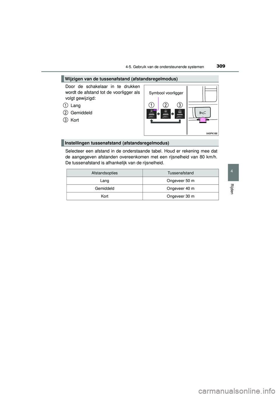 TOYOTA HILUX 2021 Instructieboekje (in Dutch) 3094-5. Gebruik van de ondersteunende systemen
4
Rijden
HILUX_OM_OM0K513E_(EE)
Door de schakelaar in te drukken
wordt de afstand tot de voorligger als
volgt gewijzigd:Lang
Gemiddeld
Kort
Selecteer een TOYOTA HILUX 2021 Instructieboekje (in Dutch) 3094-5. Gebruik van de ondersteunende systemen
4
Rijden
HILUX_OM_OM0K513E_(EE)
Door de schakelaar in te drukken
wordt de afstand tot de voorligger als
volgt gewijzigd:Lang
Gemiddeld
Kort
Selecteer een