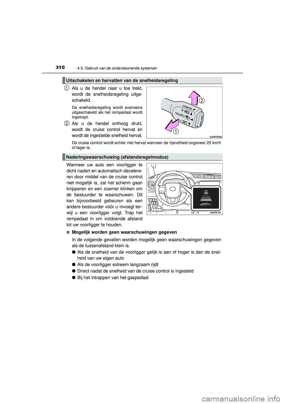 TOYOTA HILUX 2021 Instructieboekje (in Dutch) 3104-5. Gebruik van de ondersteunende systemen
HILUX_OM_OM0K513E_(EE)
Als u de hendel naar u toe trekt,
wordt de snelheidsregeling uitge-
schakeld.
De snelheidsregeling wordt eveneens
uitgeschakeld al TOYOTA HILUX 2021 Instructieboekje (in Dutch) 3104-5. Gebruik van de ondersteunende systemen
HILUX_OM_OM0K513E_(EE)
Als u de hendel naar u toe trekt,
wordt de snelheidsregeling uitge-
schakeld.
De snelheidsregeling wordt eveneens
uitgeschakeld al